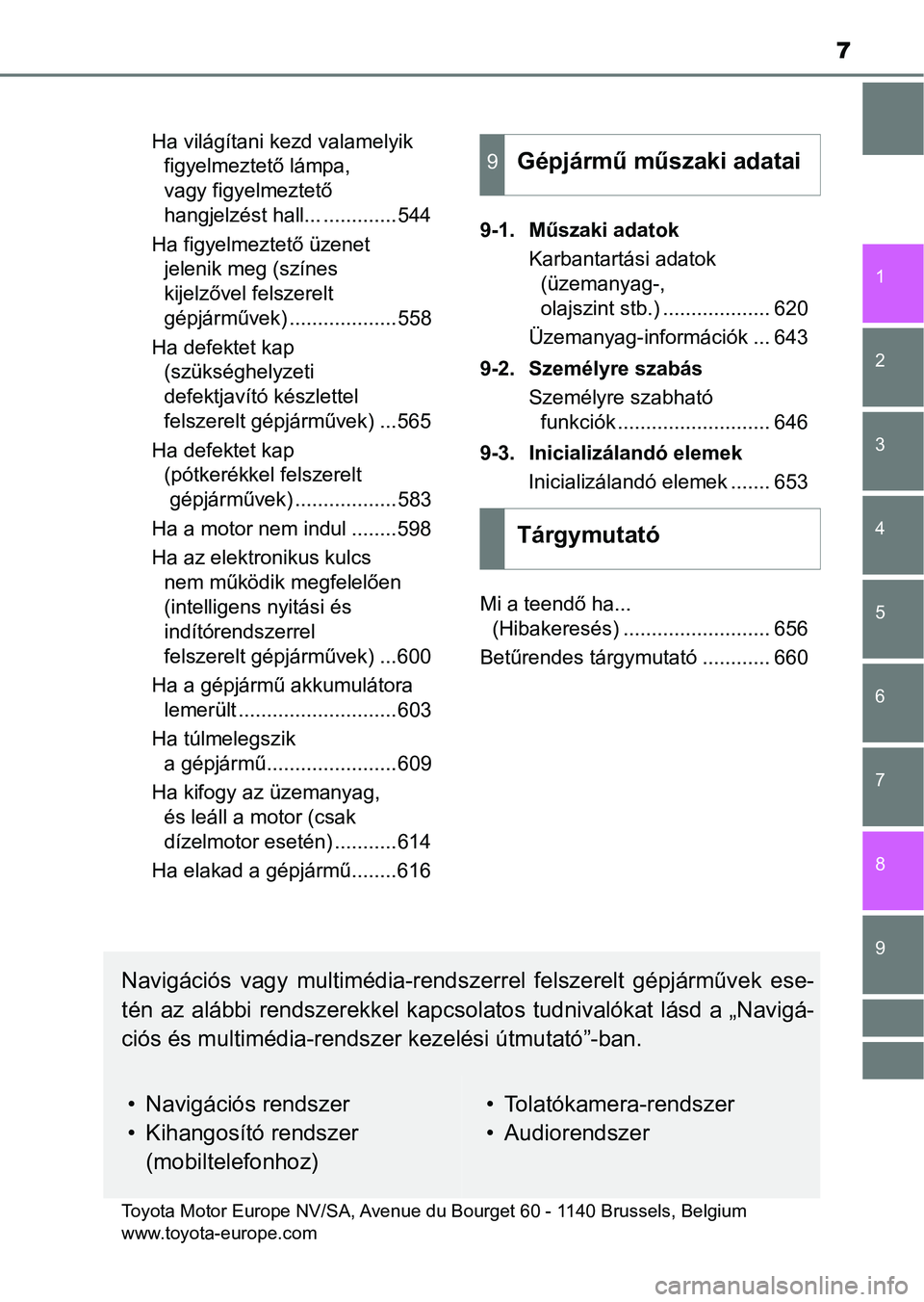 TOYOTA YARIS 2018  Kezelési útmutató (in Hungarian) 7
1
7
8 6 5
4
3
2
9
Ha világítani kezd valamelyik figyelmeztető lámpa, 
vagy figyelmeztető 
hangjelzést hall... .............544
Ha figyelmeztető üzenet  jelenik meg (színes 
kijelzővel fels