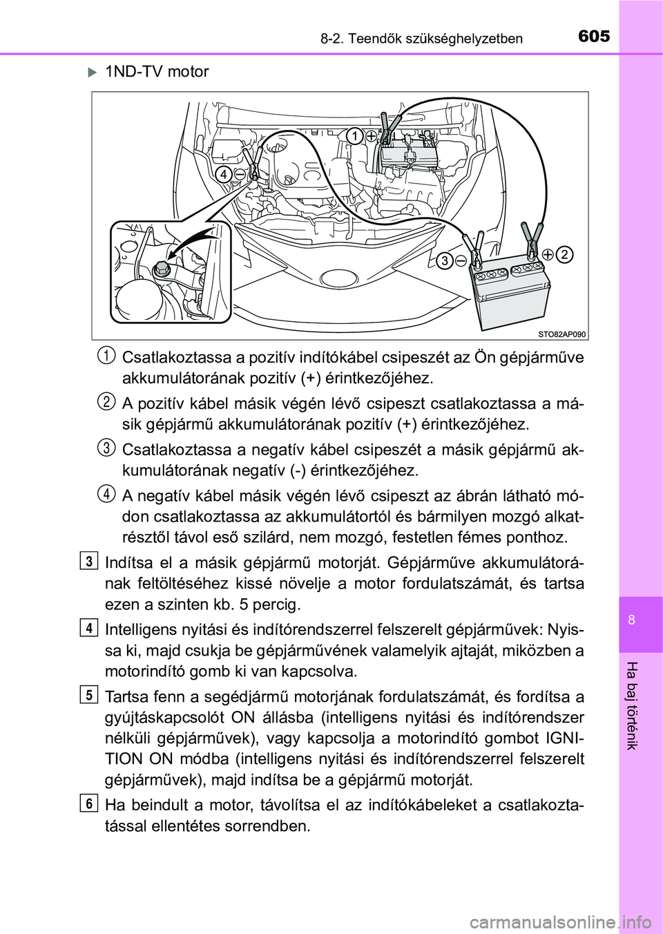 TOYOTA YARIS 2018 Kezelési útmutató (in Hungarian) 6058-2. Teendők szükséghelyzetben
8
Ha baj történik
1ND-TV motorCsatlakoztassa a pozit ív indítókábel csipeszét az Ön gépjárműve
akkumulátorának pozitív (+) érintkezőjéhez.
A p TOYOTA YARIS 2018 Kezelési útmutató (in Hungarian) 6058-2. Teendők szükséghelyzetben
8
Ha baj történik
1ND-TV motorCsatlakoztassa a pozit ív indítókábel csipeszét az Ön gépjárműve
akkumulátorának pozitív (+) érintkezőjéhez.
A p