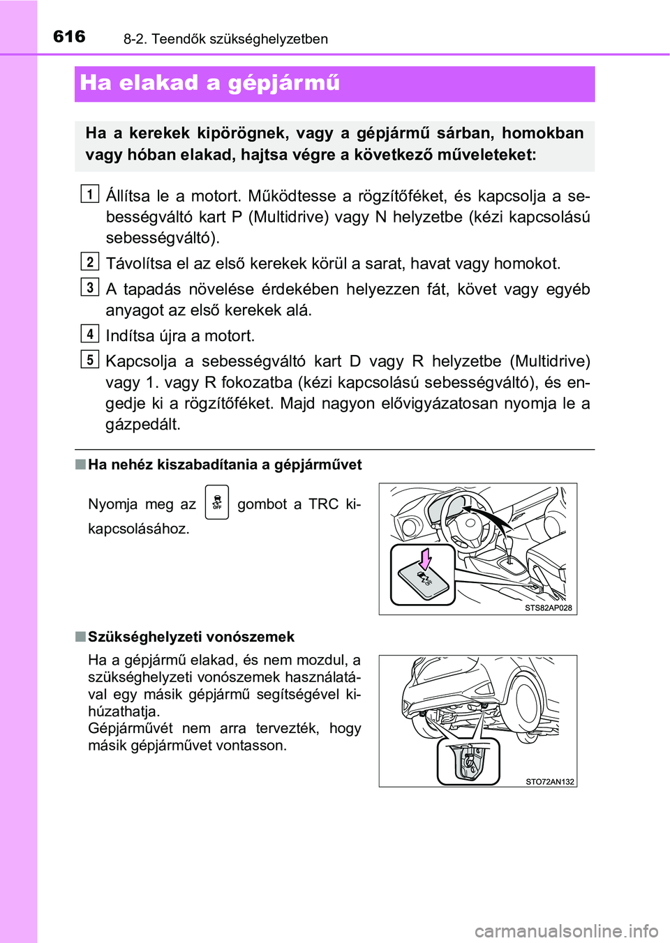 TOYOTA YARIS 2018 Kezelési útmutató (in Hungarian) 6168-2. Teendők szükséghelyzetben
Ha elakad a gépjár mű
Állítsa le a motort. Működtesse a rögzítőféket, és kapcsolja a se-
bességváltó kart P (Multidrive) vagy N helyzetbe (k TOYOTA YARIS 2018 Kezelési útmutató (in Hungarian) 6168-2. Teendők szükséghelyzetben
Ha elakad a gépjár mű
Állítsa le a motort. Működtesse a rögzítőféket, és kapcsolja a se-
bességváltó kart P (Multidrive) vagy N helyzetbe (k