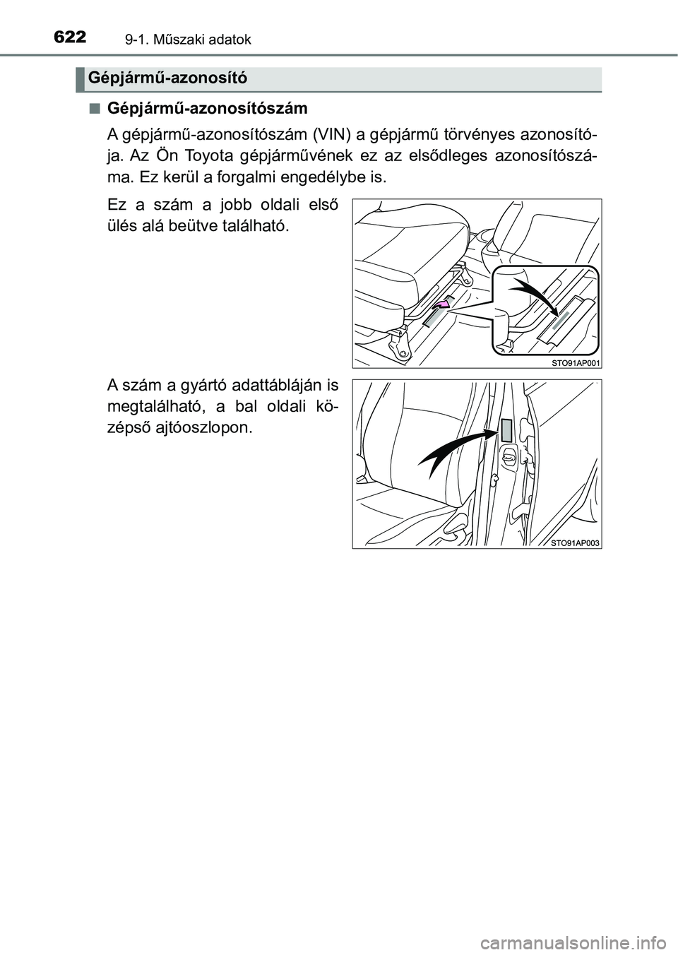 TOYOTA YARIS 2018 Kezelési útmutató (in Hungarian) 6229-1. Műszaki adatok
nGépjármű-azonosítószám
A gépjármű-azonosítószám (VIN) a gépjármű törvényes azonosító-
ja. Az Ön Toyota gépjárművének ez az elsődleges azonosít TOYOTA YARIS 2018 Kezelési útmutató (in Hungarian) 6229-1. Műszaki adatok
nGépjármű-azonosítószám
A gépjármű-azonosítószám (VIN) a gépjármű törvényes azonosító-
ja. Az Ön Toyota gépjárművének ez az elsődleges azonosít