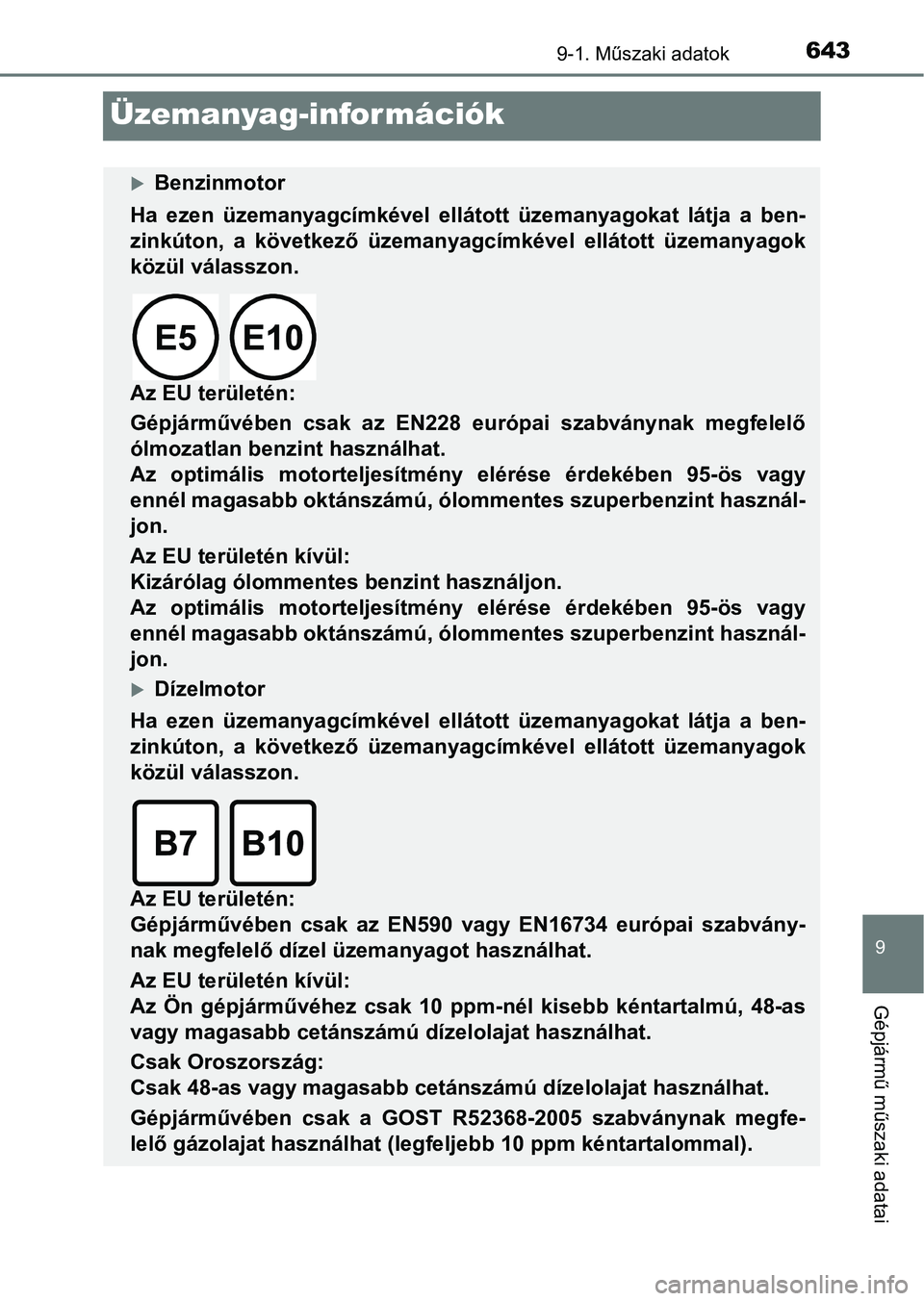TOYOTA YARIS 2018 Kezelési útmutató (in Hungarian) 6439-1. Műszaki adatok
9
Gépjármű műszaki adatai
Üzemanyag-információk
Benzinmotor
Ha ezen üzemanyagcímkével ellátott üzemanyagokat látja a ben-
zinkúton, a következő üz TOYOTA YARIS 2018 Kezelési útmutató (in Hungarian) 6439-1. Műszaki adatok
9
Gépjármű műszaki adatai
Üzemanyag-információk
Benzinmotor
Ha ezen üzemanyagcímkével ellátott üzemanyagokat látja a ben-
zinkúton, a következő üz