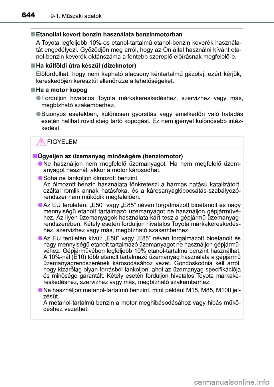 TOYOTA YARIS 2018 Kezelési útmutató (in Hungarian) 6449-1. Műszaki adatok
nEtanollal kevert benzin hasz nálata benzinmotorban
A Toyota legfeljebb 10%-os etanol-tartalmú etanol-benzin keveré k használa-
tát engedélyezi. Győződjön meg ar TOYOTA YARIS 2018 Kezelési útmutató (in Hungarian) 6449-1. Műszaki adatok
nEtanollal kevert benzin hasz nálata benzinmotorban
A Toyota legfeljebb 10%-os etanol-tartalmú etanol-benzin keveré k használa-
tát engedélyezi. Győződjön meg ar