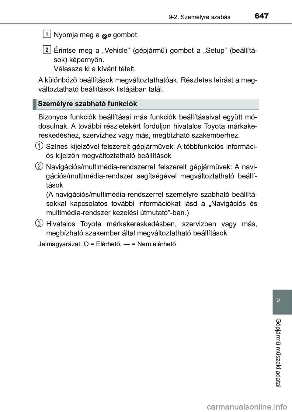 TOYOTA YARIS 2018 Kezelési útmutató (in Hungarian) 6479-2. Személyre szabás
9
Gépjármű műszaki adatai
Nyomja meg a gombot.
Érintse meg a „Vehicle” (gépjármű) gombot a „Setup” (beállítá-
sok) képernyőn.
Válassza ki a TOYOTA YARIS 2018 Kezelési útmutató (in Hungarian) 6479-2. Személyre szabás
9
Gépjármű műszaki adatai
Nyomja meg a gombot.
Érintse meg a „Vehicle” (gépjármű) gombot a „Setup” (beállítá-
sok) képernyőn.
Válassza ki a