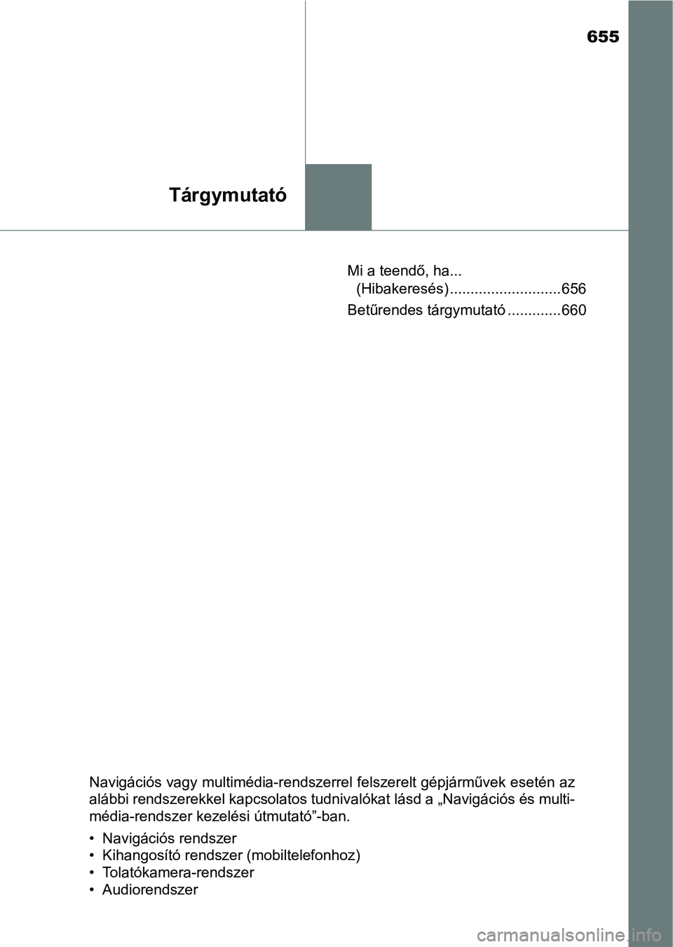 TOYOTA YARIS 2018 Kezelési útmutató (in Hungarian) 655
Tárgymutató
Mi a teendő, ha... (Hibakeresés) ........................... 656
Betűrendes tárgymutató ............. 660
Navigációs vagy multimédia-rendszerrel felszerelt gépjárművek e s TOYOTA YARIS 2018 Kezelési útmutató (in Hungarian) 655
Tárgymutató
Mi a teendő, ha... (Hibakeresés) ........................... 656
Betűrendes tárgymutató ............. 660
Navigációs vagy multimédia-rendszerrel felszerelt gépjárművek e s
