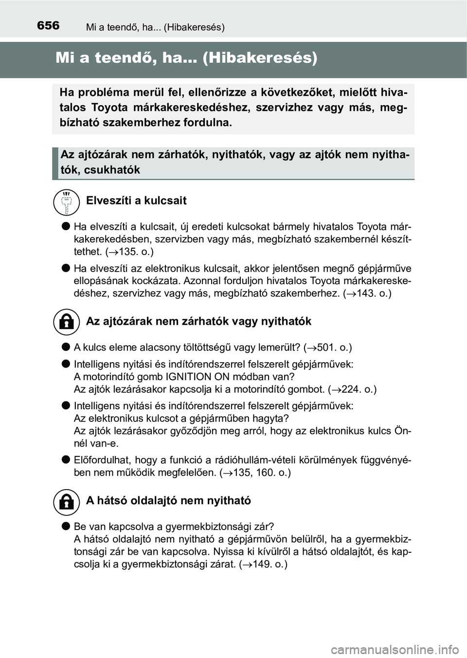 TOYOTA YARIS 2018 Kezelési útmutató (in Hungarian) 656Mi a teendő, ha... (Hibakeresés)
Mi a teendő, ha... (Hibakeresés)
lHa elveszíti a kulcsait, új eredeti kulcsokat bármely hivatalos Toyota már-
kakerekedésben, szervizben vagy má TOYOTA YARIS 2018 Kezelési útmutató (in Hungarian) 656Mi a teendő, ha... (Hibakeresés)
Mi a teendő, ha... (Hibakeresés)
lHa elveszíti a kulcsait, új eredeti kulcsokat bármely hivatalos Toyota már-
kakerekedésben, szervizben vagy má