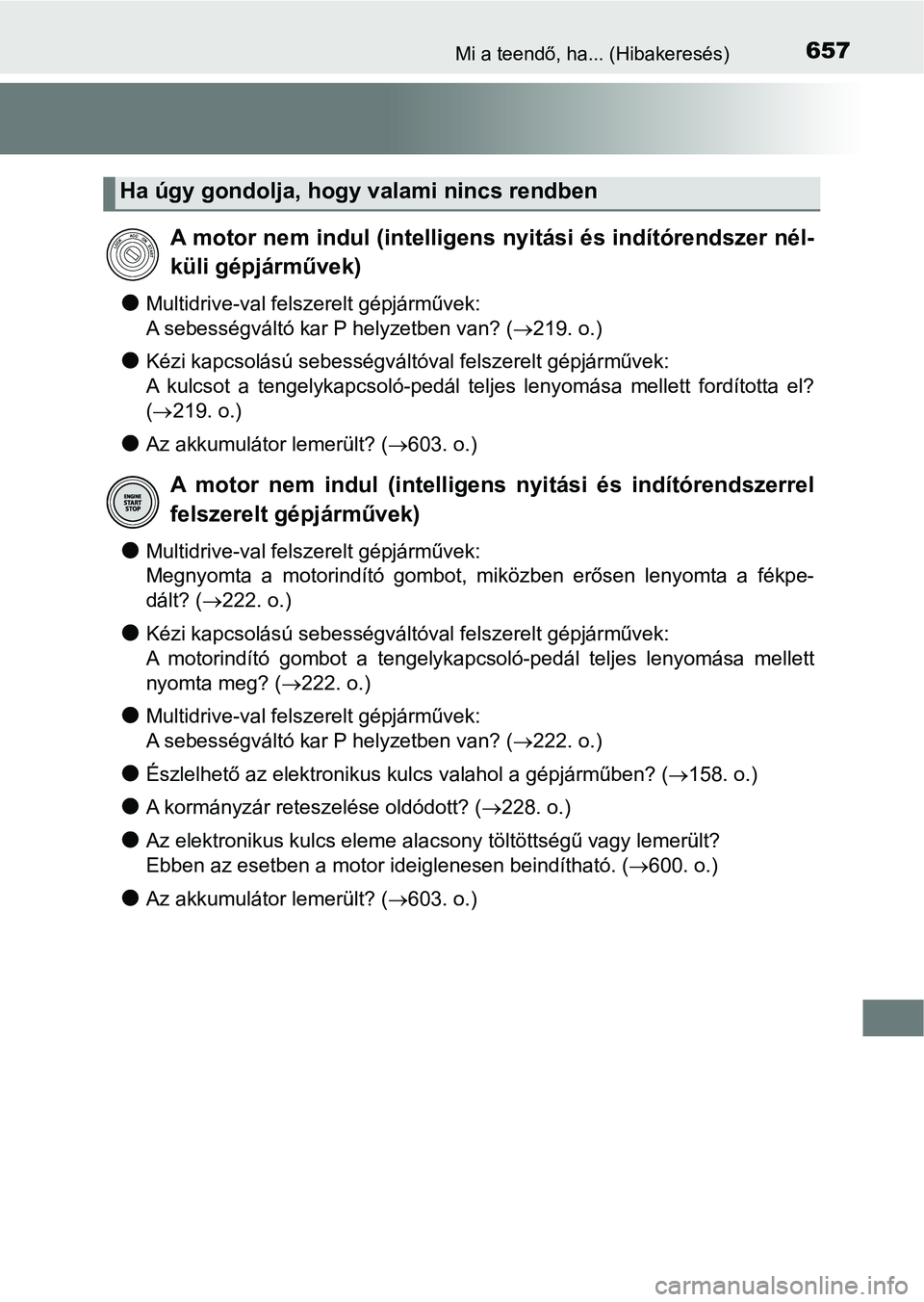 TOYOTA YARIS 2018 Kezelési útmutató (in Hungarian) 657Mi a teendő, ha... (Hibakeresés)
lMultidrive-val felszerelt gépjárművek:
A sebességváltó kar P helyzetben van? (219. o.)
lKézi kapcsolású sebességváltóval felszerelt gépjárműve TOYOTA YARIS 2018 Kezelési útmutató (in Hungarian) 657Mi a teendő, ha... (Hibakeresés)
lMultidrive-val felszerelt gépjárművek:
A sebességváltó kar P helyzetben van? (219. o.)
lKézi kapcsolású sebességváltóval felszerelt gépjárműve