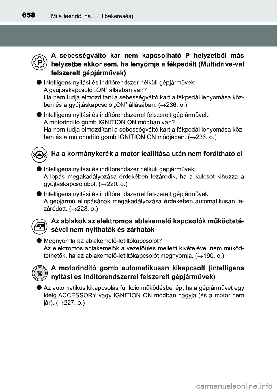 TOYOTA YARIS 2018 Kezelési útmutató (in Hungarian) 658Mi a teendő, ha... (Hibakeresés)
lIntelligens nyitási és indítórendszer nélküli gépjárművek:
A gyújtáskapcsoló „ON” állásban van?
Ha nem tudja elmozdítani a sebességváltó k TOYOTA YARIS 2018 Kezelési útmutató (in Hungarian) 658Mi a teendő, ha... (Hibakeresés)
lIntelligens nyitási és indítórendszer nélküli gépjárművek:
A gyújtáskapcsoló „ON” állásban van?
Ha nem tudja elmozdítani a sebességváltó k