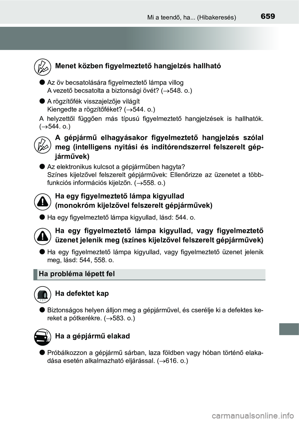 TOYOTA YARIS 2018 Kezelési útmutató (in Hungarian) 659Mi a teendő, ha... (Hibakeresés)
lAz öv becsatolására figyelmeztető lámpa villog
A vezető becsatolta a biztonsági övét? (548. o.)
lA rögzítőfék visszajelzője világít
Kiengedt TOYOTA YARIS 2018 Kezelési útmutató (in Hungarian) 659Mi a teendő, ha... (Hibakeresés)
lAz öv becsatolására figyelmeztető lámpa villog
A vezető becsatolta a biztonsági övét? (548. o.)
lA rögzítőfék visszajelzője világít
Kiengedt