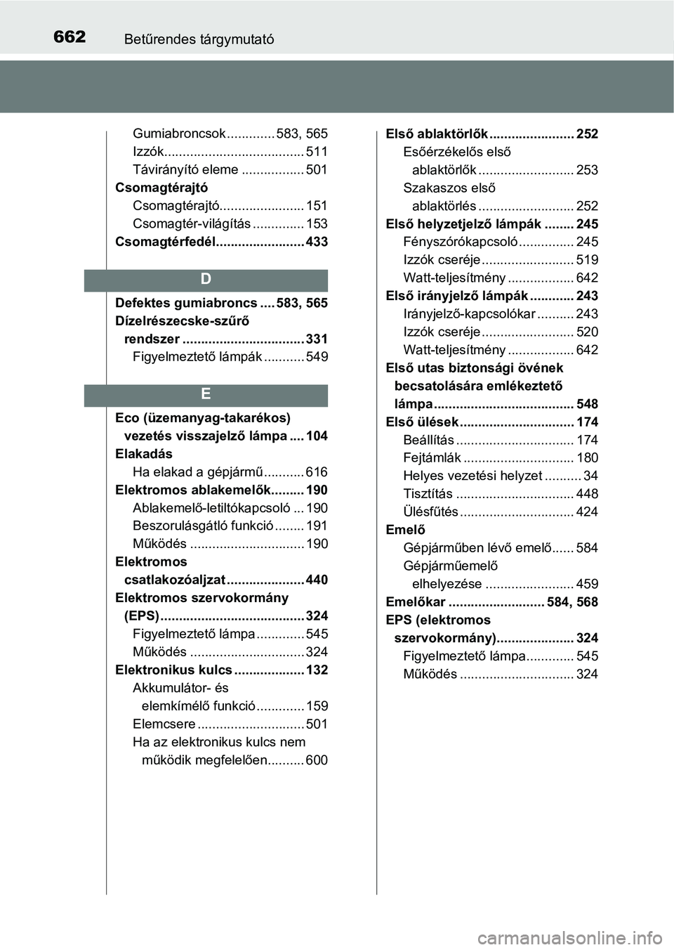 TOYOTA YARIS 2018 Kezelési útmutató (in Hungarian) 662Betűrendes tárgymutató
Gumiabroncsok ............. 583, 565
Izzók...................................... 511
Távirányító eleme ................. 501
Csomagtérajtó
Csomagtérajtó.......... TOYOTA YARIS 2018 Kezelési útmutató (in Hungarian) 662Betűrendes tárgymutató
Gumiabroncsok ............. 583, 565
Izzók...................................... 511
Távirányító eleme ................. 501
Csomagtérajtó
Csomagtérajtó..........