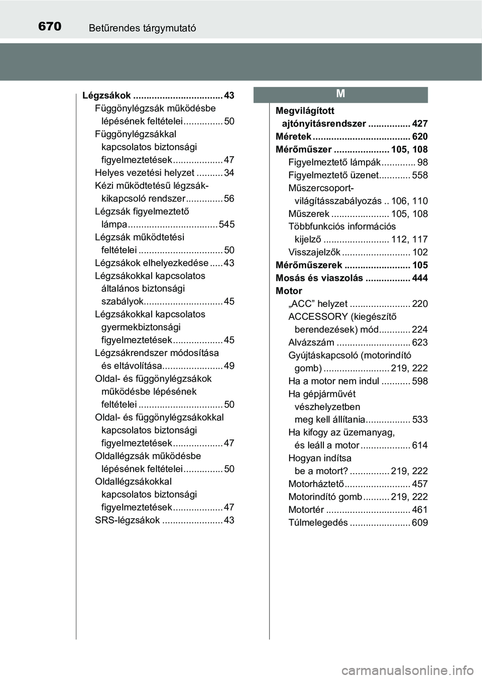 TOYOTA YARIS 2018 Kezelési útmutató (in Hungarian) 670Betűrendes tárgymutató
Légzsákok .................................. 43Függönylégzsák működésbe lépésének feltételei ............... 50
Függönylégzsákkal
kapcsolatos biztonsági TOYOTA YARIS 2018 Kezelési útmutató (in Hungarian) 670Betűrendes tárgymutató
Légzsákok .................................. 43Függönylégzsák működésbe lépésének feltételei ............... 50
Függönylégzsákkal
kapcsolatos biztonsági