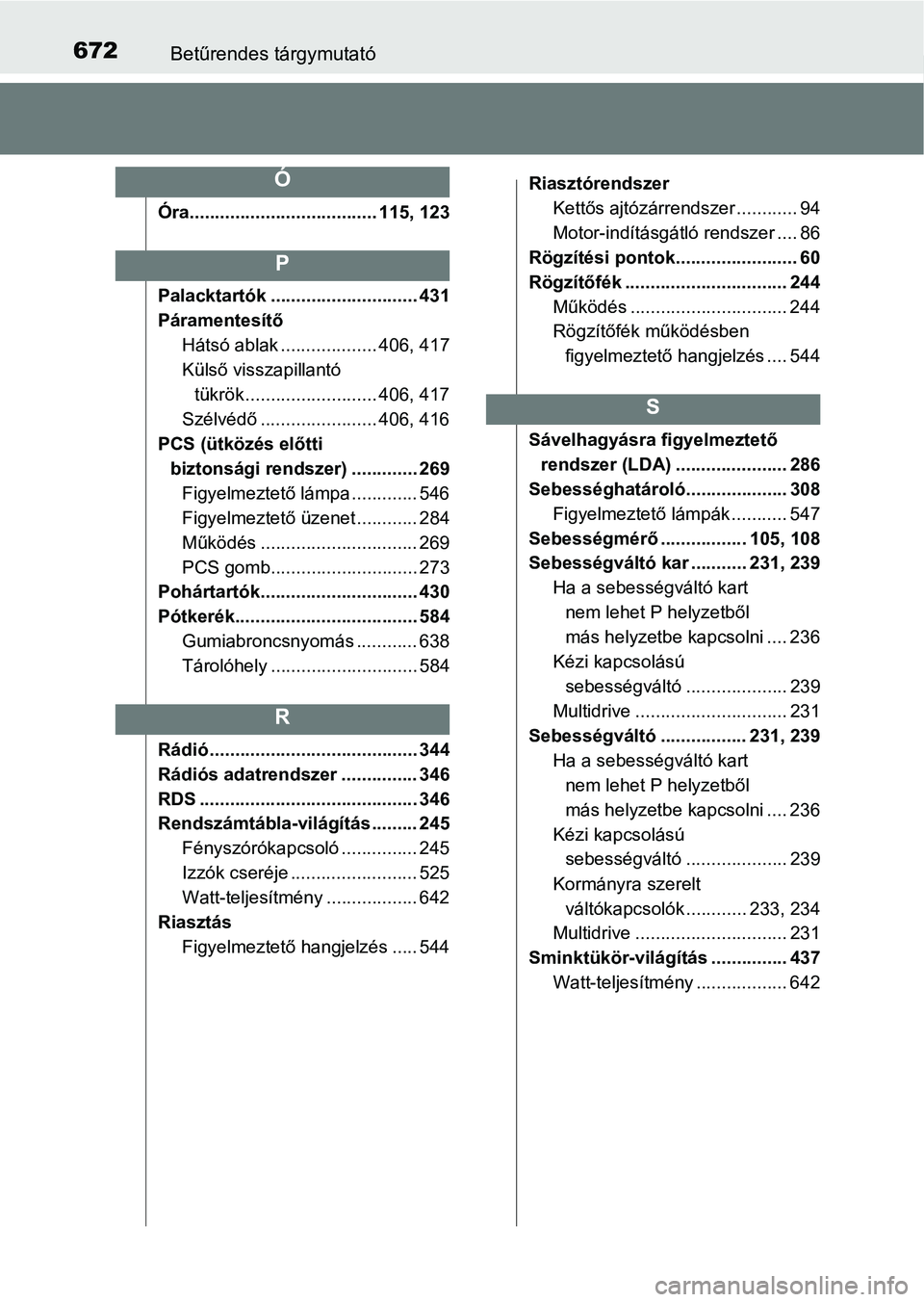 TOYOTA YARIS 2018 Kezelési útmutató (in Hungarian) 672Betűrendes tárgymutató
Óra..................................... 115, 123
Palacktartók ............................. 431
PáramentesítőHátsó ablak ................... 406, 417
Külső vissz TOYOTA YARIS 2018 Kezelési útmutató (in Hungarian) 672Betűrendes tárgymutató
Óra..................................... 115, 123
Palacktartók ............................. 431
PáramentesítőHátsó ablak ................... 406, 417
Külső vissz