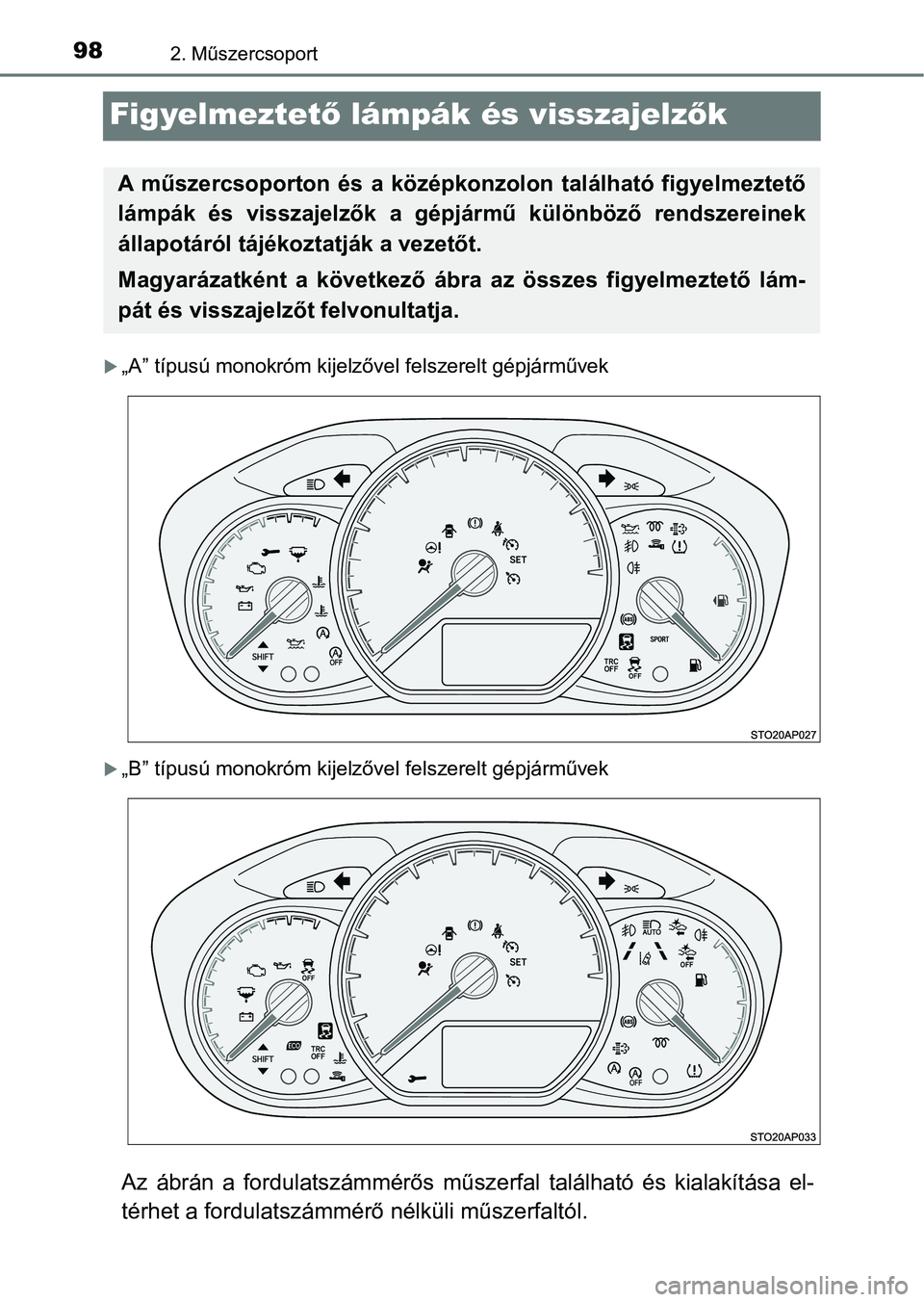 TOYOTA YARIS 2018  Kezelési útmutató (in Hungarian) 982. Műszercsoport
Figyelmeztető lámpák és visszajelz ők
„A” típusú monokróm kijelzővel felszerelt gépjárművek
„B” típusú monokróm kijelzővel felszerelt gépjárművek
A