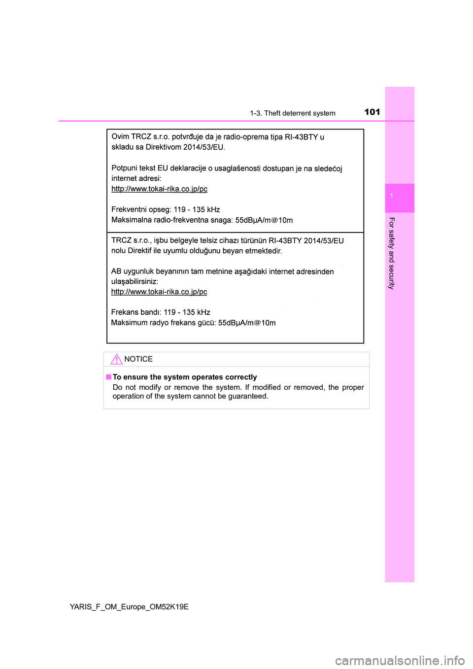 TOYOTA YARIS 2019  Owners Manual 1011-3. Theft deterrent system
1
For safety and security
YARIS_F_OM_Europe_OM52K19E
NOTICE
■To ensure the system operates correctly 
Do not modify or remove the system. If modified or removed, the p