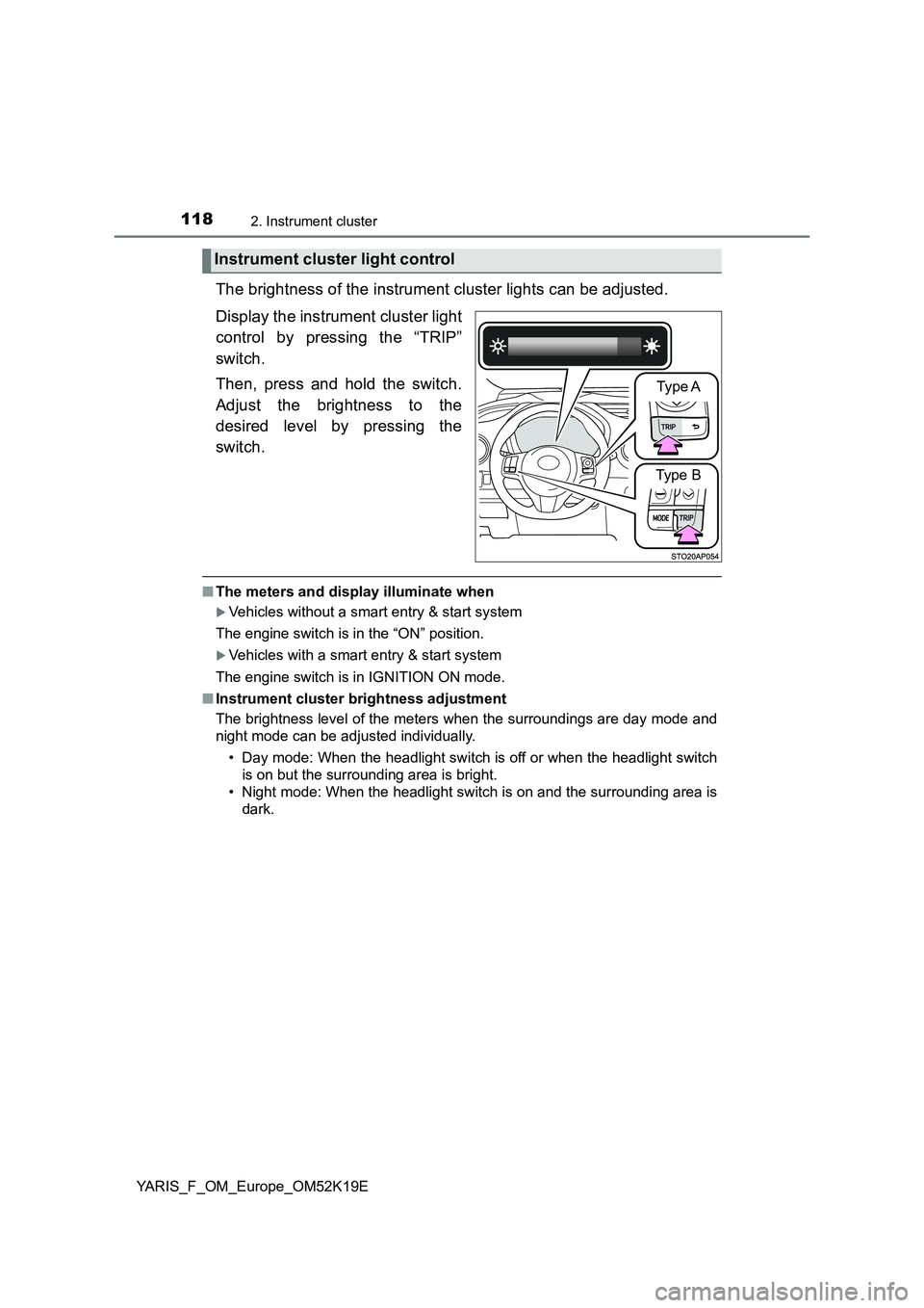TOYOTA YARIS 2019 Owners Manual 1182. Instrument cluster
YARIS_F_OM_Europe_OM52K19E
The brightness of the instrument cluster lights can be adjusted.
Display the instrument cluster light
control by pressing the “TRIP”
switch. TOYOTA YARIS 2019 Owners Manual 1182. Instrument cluster
YARIS_F_OM_Europe_OM52K19E
The brightness of the instrument cluster lights can be adjusted.
Display the instrument cluster light
control by pressing the “TRIP”
switch.