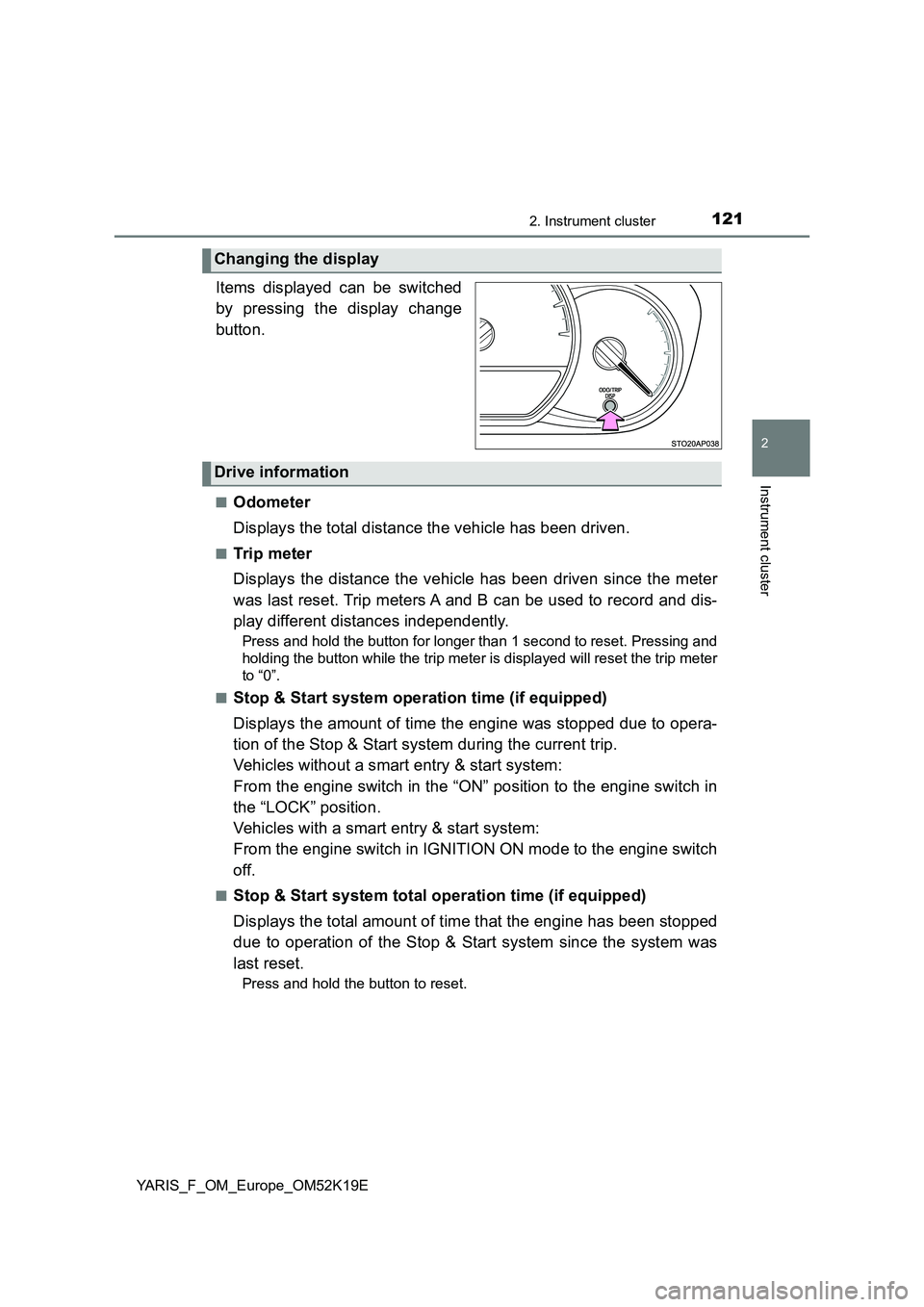 TOYOTA YARIS 2019 Owners Manual 1212. Instrument cluster
2
Instrument cluster
YARIS_F_OM_Europe_OM52K19E
.
Items displayed can be switched
by pressing the display change
button.
■Odometer
Displays the total distance the vehicl TOYOTA YARIS 2019 Owners Manual 1212. Instrument cluster
2
Instrument cluster
YARIS_F_OM_Europe_OM52K19E
.
Items displayed can be switched
by pressing the display change
button.
■Odometer
Displays the total distance the vehicl