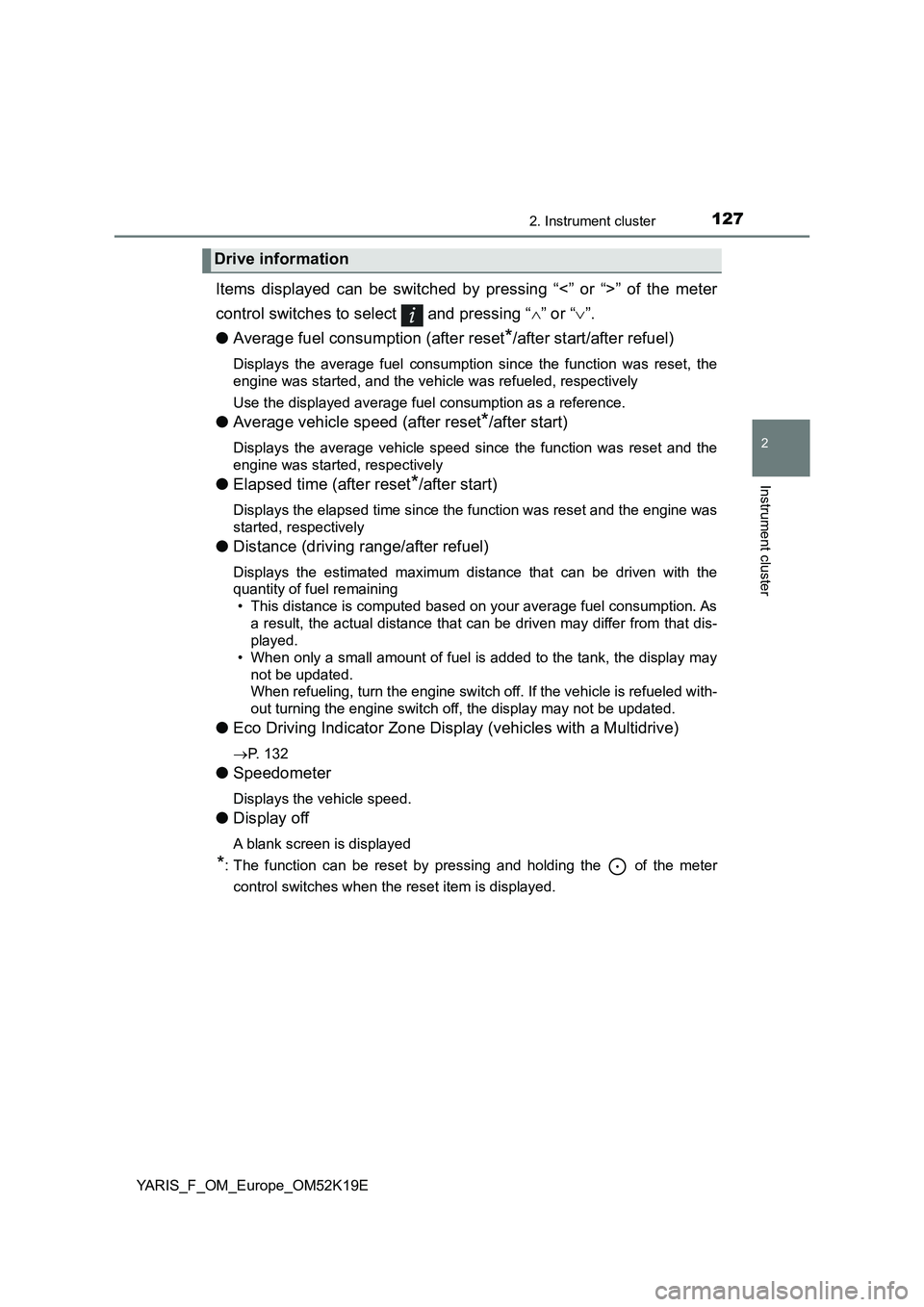 TOYOTA YARIS 2019  Owners Manual 1272. Instrument cluster
2
Instrument cluster
YARIS_F_OM_Europe_OM52K19E
Items displayed can be switched by pressing “<” or “>” of the meter 
control switches to select   and pressing “ �