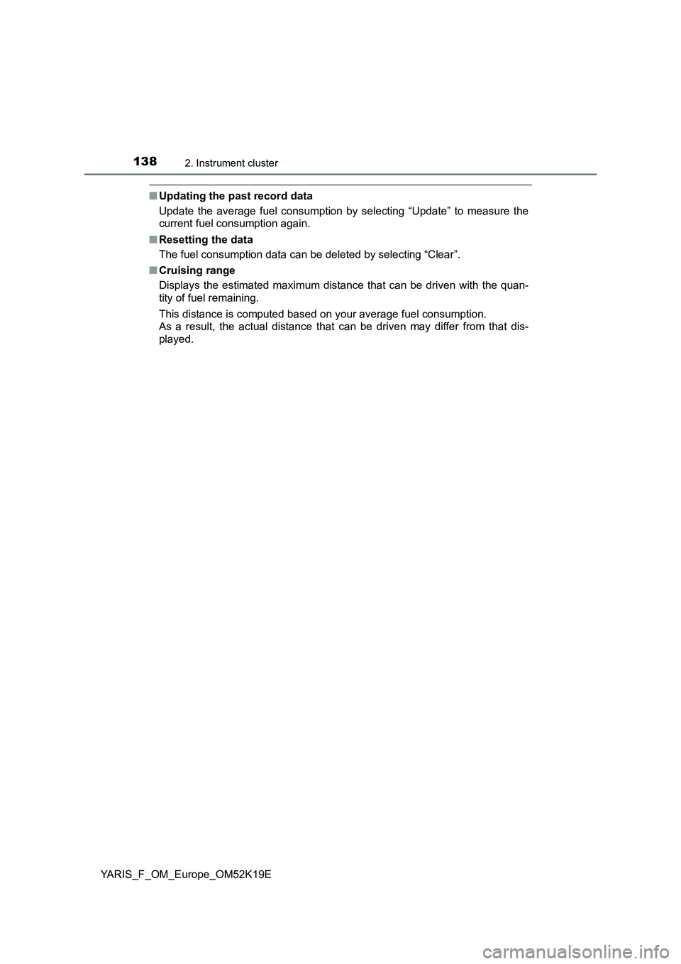 TOYOTA YARIS 2019 Owners Manual 1382. Instrument cluster
YARIS_F_OM_Europe_OM52K19E
■Updating the past record data
Update the average fuel consumption by selecting “Update” to measure the
current fuel consumption again.
■ TOYOTA YARIS 2019 Owners Manual 1382. Instrument cluster
YARIS_F_OM_Europe_OM52K19E
■Updating the past record data
Update the average fuel consumption by selecting “Update” to measure the
current fuel consumption again.
■