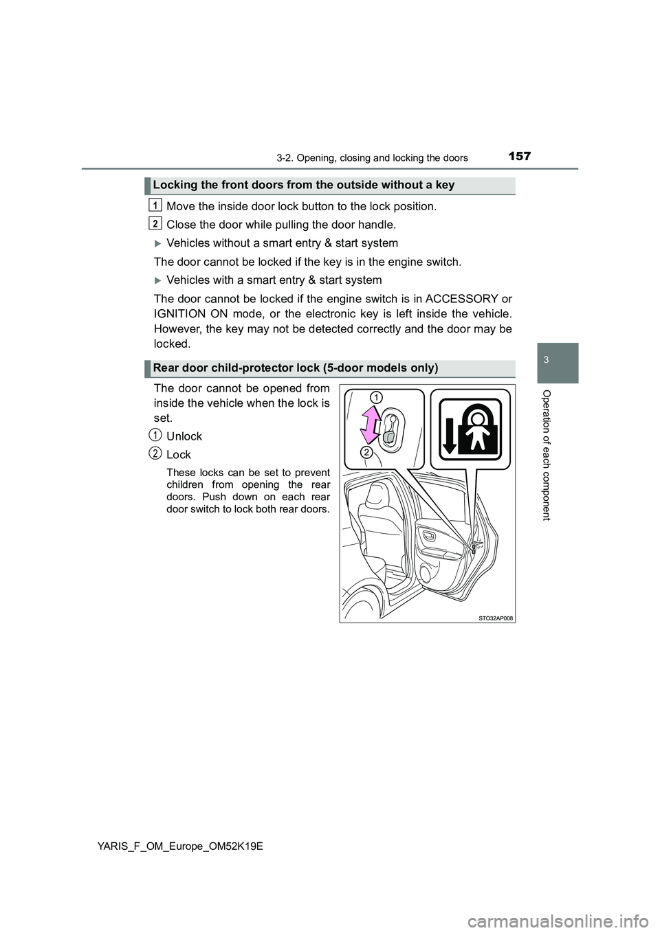 TOYOTA YARIS 2019  Owners Manual 1573-2. Opening, closing and locking the doors
3
Operation of each component
YARIS_F_OM_Europe_OM52K19E
Move the inside door lock button to the lock position. 
Close the door while pulling the door ha