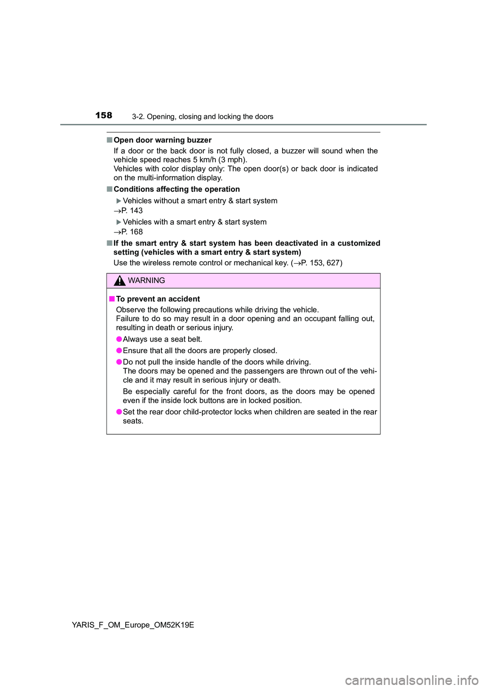 TOYOTA YARIS 2019 Owners Manual 1583-2. Opening, closing and locking the doors
YARIS_F_OM_Europe_OM52K19E
■Open door warning buzzer
If a door or the back door is not fully closed, a buzzer will sound when the
vehicle speed reach TOYOTA YARIS 2019 Owners Manual 1583-2. Opening, closing and locking the doors
YARIS_F_OM_Europe_OM52K19E
■Open door warning buzzer
If a door or the back door is not fully closed, a buzzer will sound when the
vehicle speed reach