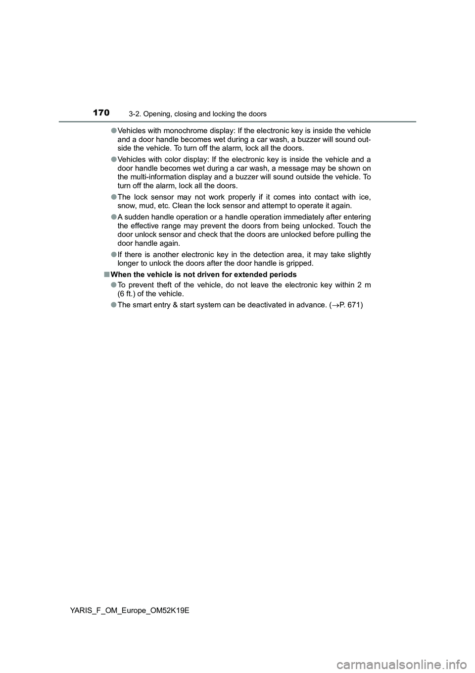 TOYOTA YARIS 2019 Owners Manual 1703-2. Opening, closing and locking the doors
YARIS_F_OM_Europe_OM52K19E
● Vehicles with monochrome display: If the electronic key is inside the vehicle
and a door handle becomes wet during a car TOYOTA YARIS 2019 Owners Manual 1703-2. Opening, closing and locking the doors
YARIS_F_OM_Europe_OM52K19E
● Vehicles with monochrome display: If the electronic key is inside the vehicle
and a door handle becomes wet during a car