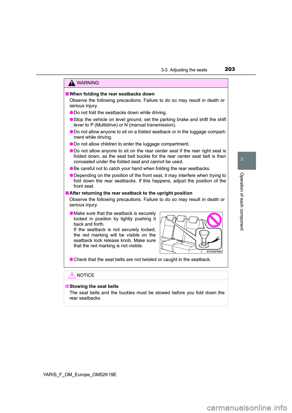 TOYOTA YARIS 2019  Owners Manual 2033-3. Adjusting the seats
3
Operation of each component
YARIS_F_OM_Europe_OM52K19E
WARNING
■When folding the rear seatbacks down 
Observe the following precautions. Failure to do so may result in 