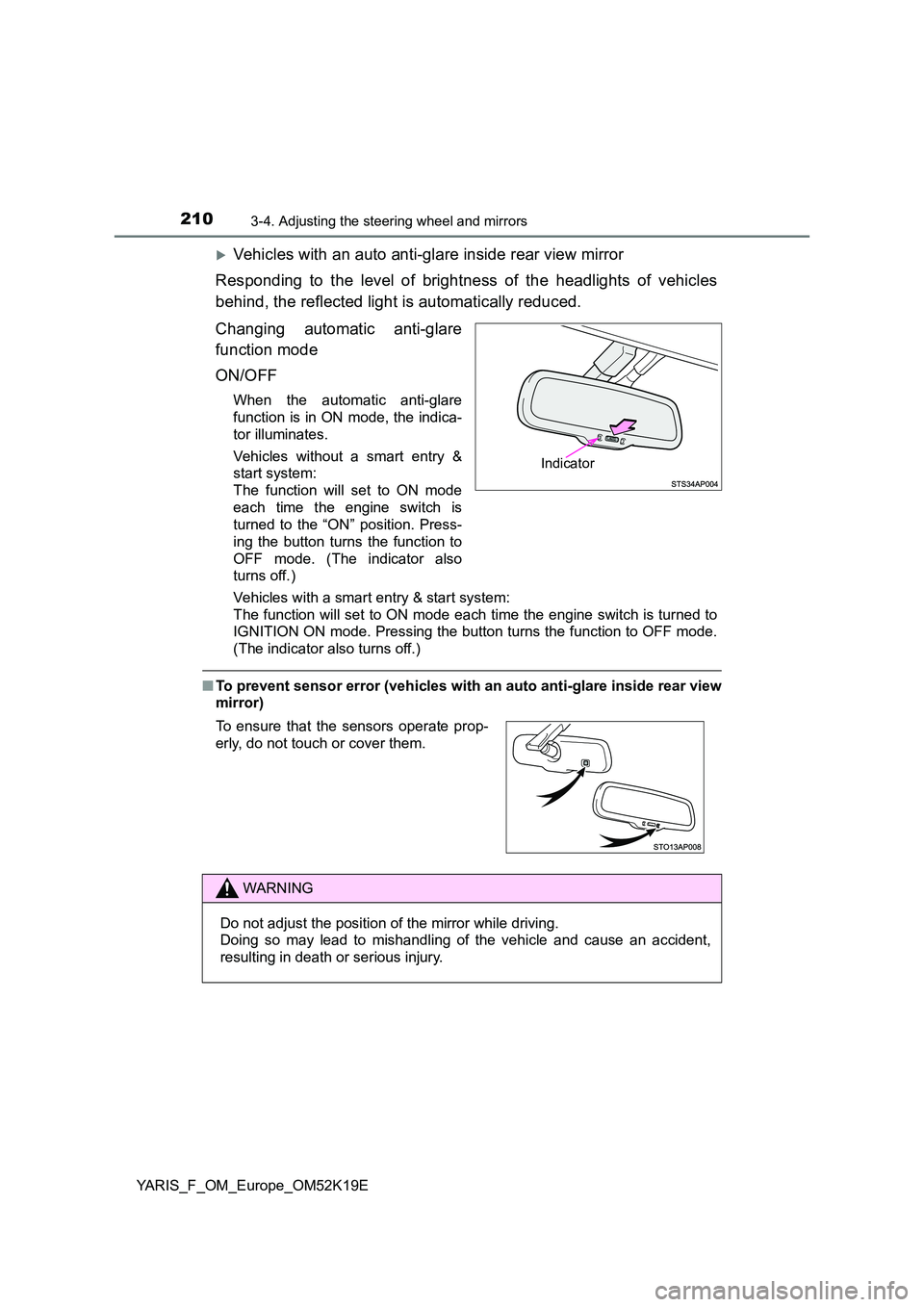 TOYOTA YARIS 2019 Owners Manual 2103-4. Adjusting the steering wheel and mirrors
YARIS_F_OM_Europe_OM52K19E
Vehicles with an auto anti-glare inside rear view mirror
Responding to the level of brightness of the headlights of vehi TOYOTA YARIS 2019 Owners Manual 2103-4. Adjusting the steering wheel and mirrors
YARIS_F_OM_Europe_OM52K19E
Vehicles with an auto anti-glare inside rear view mirror
Responding to the level of brightness of the headlights of vehi