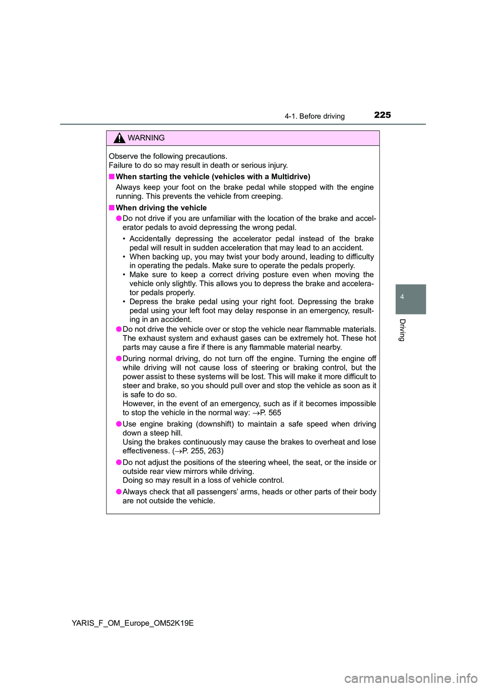 TOYOTA YARIS 2019  Owners Manual 2254-1. Before driving
4
Driving
YARIS_F_OM_Europe_OM52K19E
WARNING
Observe the following precautions.  
Failure to do so may result in death or serious injury. 
■ When starting the vehicle (vehicle