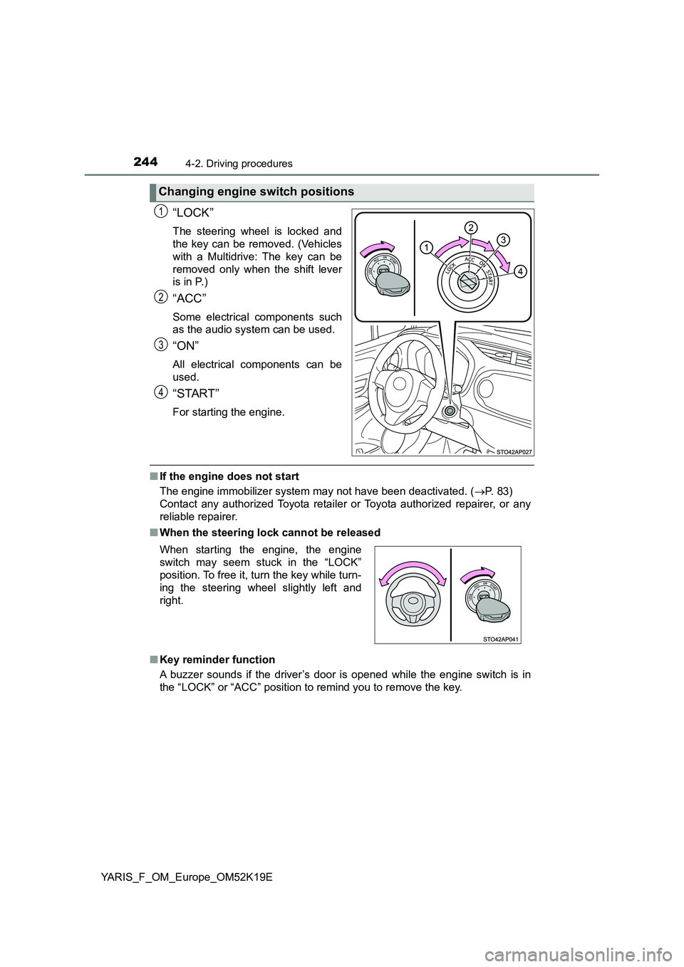 TOYOTA YARIS 2019  Owners Manual 2444-2. Driving procedures
YARIS_F_OM_Europe_OM52K19E
“LOCK”
The steering wheel is locked and 
the key can be removed. (Vehicles 
with a Multidrive: The key can be
removed only when the shift leve