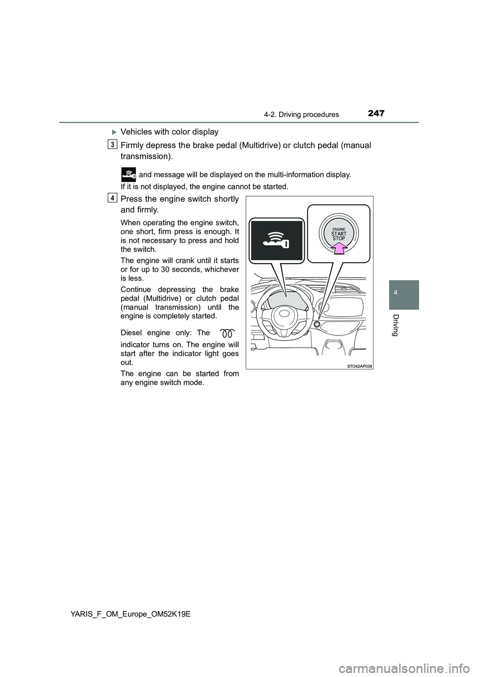 TOYOTA YARIS 2019  Owners Manual 2474-2. Driving procedures
4
Driving
YARIS_F_OM_Europe_OM52K19E
Vehicles with color display 
Firmly depress the brake pedal (Multidrive) or clutch pedal (manual 
transmission).
 and message will be