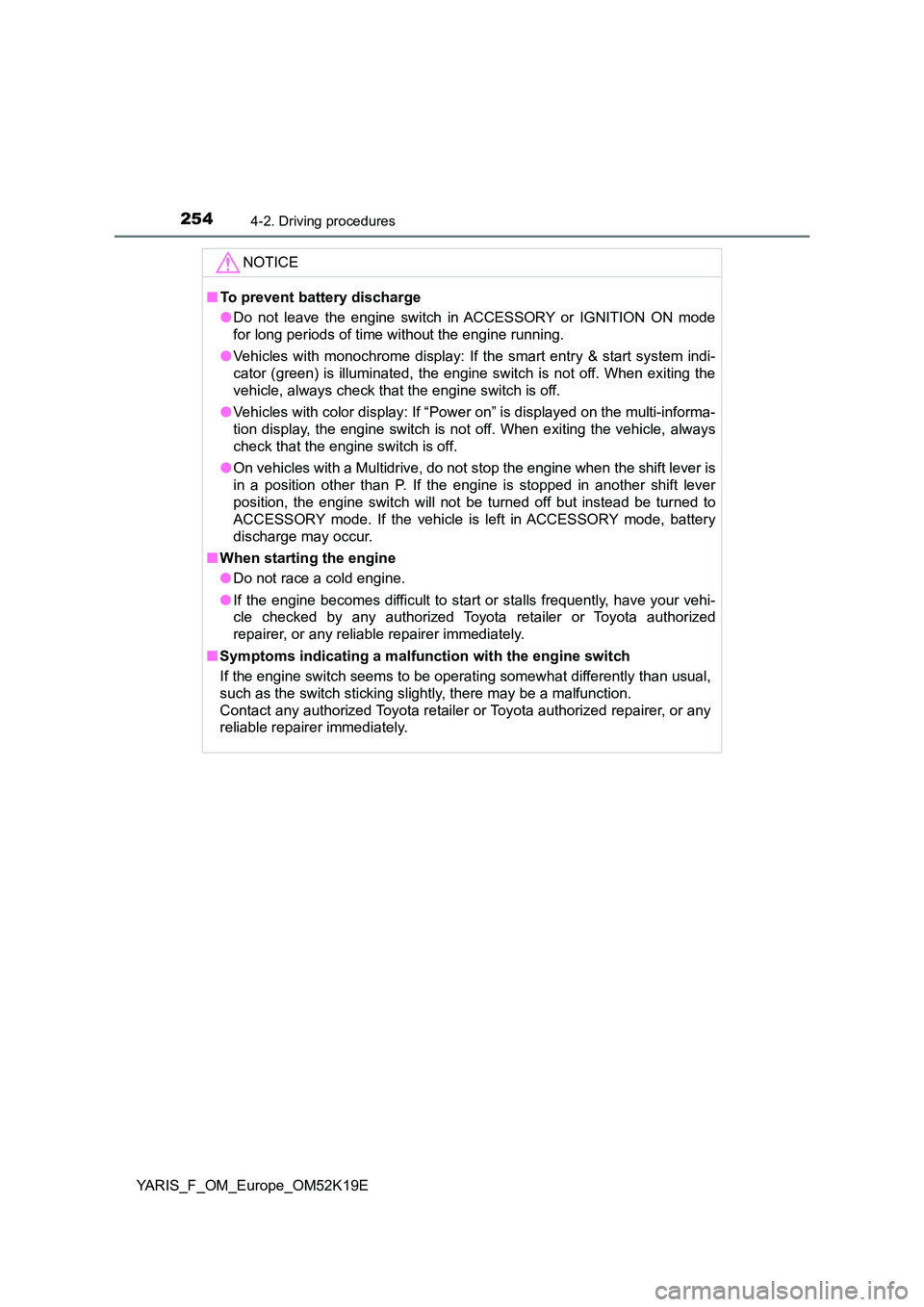 TOYOTA YARIS 2019  Owners Manual 2544-2. Driving procedures
YARIS_F_OM_Europe_OM52K19E
NOTICE
■To prevent battery discharge 
● Do not leave the engine switch in ACCESSORY or IGNITION ON mode 
for long periods of time without the 
