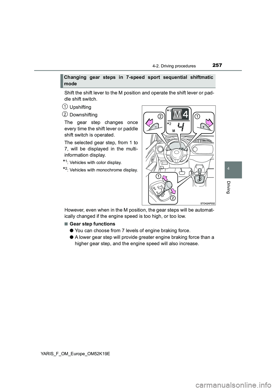 TOYOTA YARIS 2019  Owners Manual 2574-2. Driving procedures
4
Driving
YARIS_F_OM_Europe_OM52K19E
Shift the shift lever to the M position and operate the shift lever or pad- 
dle shift switch. 
Upshifting 
Downshifting 
The gear step 