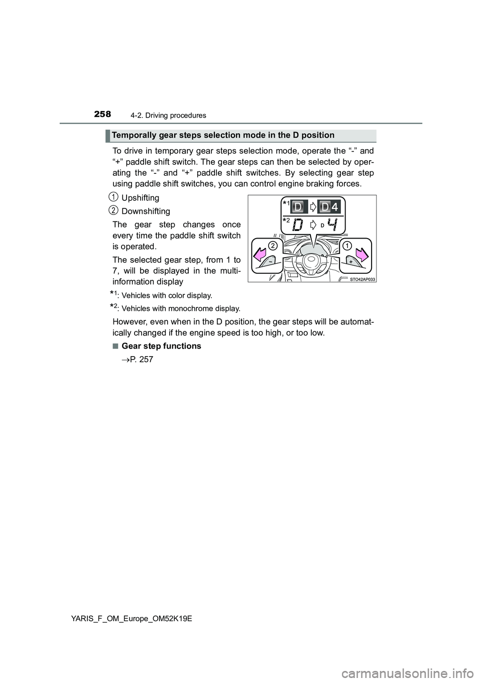 TOYOTA YARIS 2019  Owners Manual 2584-2. Driving procedures
YARIS_F_OM_Europe_OM52K19E
To drive in temporary gear steps selection mode, operate the “-” and 
“+” paddle shift switch. The gear steps can then be selected by oper