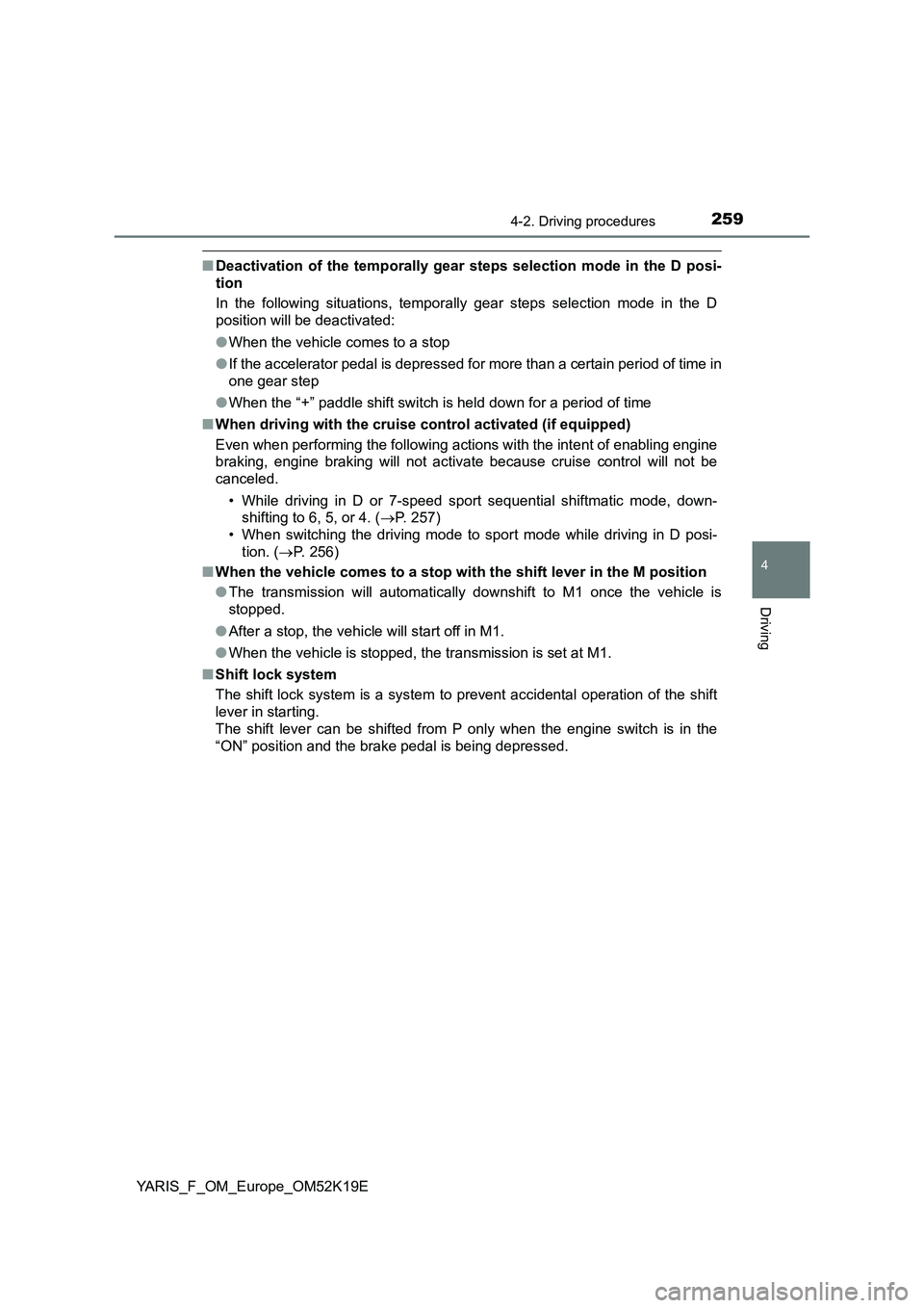 TOYOTA YARIS 2019  Owners Manual 2594-2. Driving procedures
4
Driving
YARIS_F_OM_Europe_OM52K19E
■Deactivation of the temporally gear steps selection mode in the D posi- 
tion 
In the following situations, temporally gear steps sel