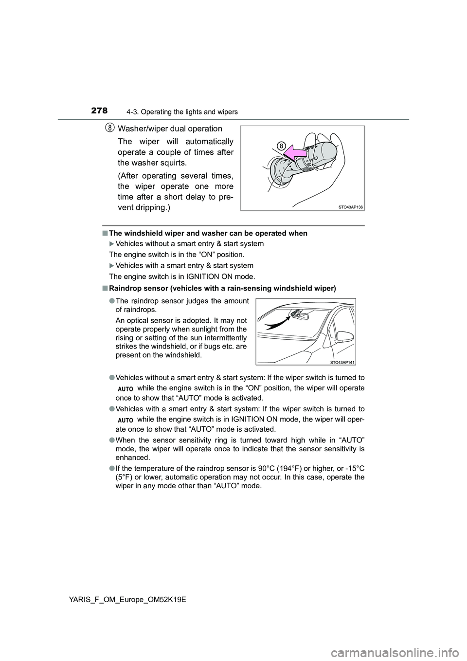 TOYOTA YARIS 2019 Owners Manual 2784-3. Operating the lights and wipers
YARIS_F_OM_Europe_OM52K19E
Washer/wiper dual operation
The wiper will automatically
operate a couple of times after
the washer squirts.
(After operating sev TOYOTA YARIS 2019 Owners Manual 2784-3. Operating the lights and wipers
YARIS_F_OM_Europe_OM52K19E
Washer/wiper dual operation
The wiper will automatically
operate a couple of times after
the washer squirts.
(After operating sev