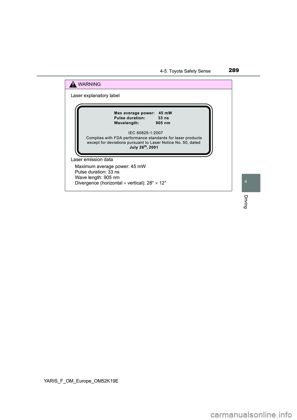 TOYOTA YARIS 2019 Owners Manual 2894-5. Toyota Safety Sense
4
Driving
YARIS_F_OM_Europe_OM52K19E
WARNING
Laser explanatory label
Laser emission data
Maximum average power: 45 mW
Pulse duration: 33 ns
Wave length: 905 nm
Dive TOYOTA YARIS 2019 Owners Manual 2894-5. Toyota Safety Sense
4
Driving
YARIS_F_OM_Europe_OM52K19E
WARNING
Laser explanatory label
Laser emission data
Maximum average power: 45 mW
Pulse duration: 33 ns
Wave length: 905 nm
Dive