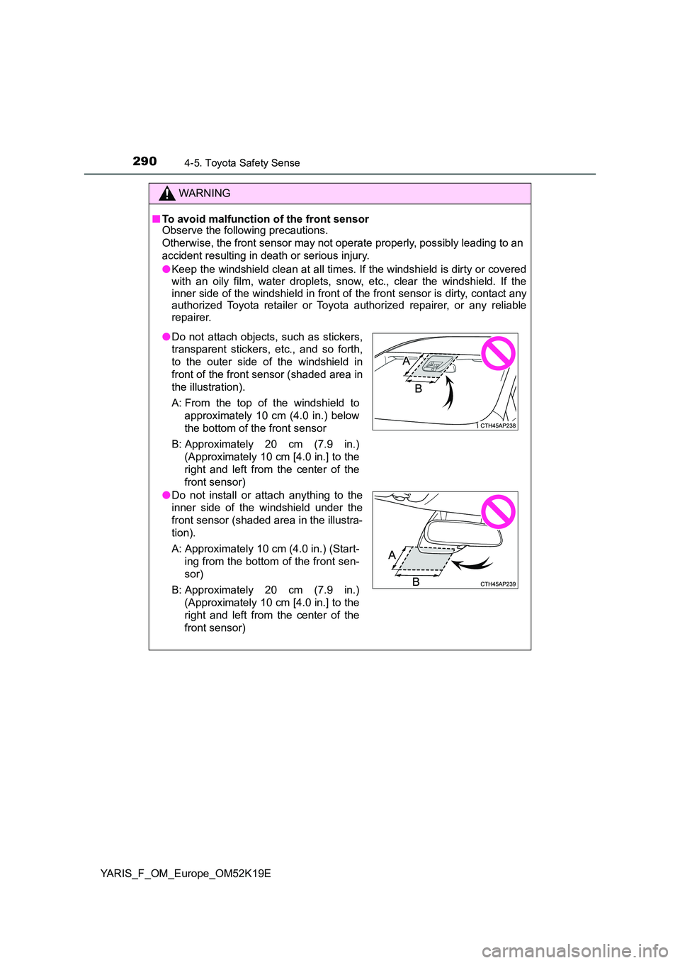 TOYOTA YARIS 2019 Owners Manual 2904-5. Toyota Safety Sense
YARIS_F_OM_Europe_OM52K19E
WARNING
■To avoid malfunction of the front sensor Observe the following precautions.
Otherwise, the front sensor may not operate properly, po TOYOTA YARIS 2019 Owners Manual 2904-5. Toyota Safety Sense
YARIS_F_OM_Europe_OM52K19E
WARNING
■To avoid malfunction of the front sensor Observe the following precautions.
Otherwise, the front sensor may not operate properly, po