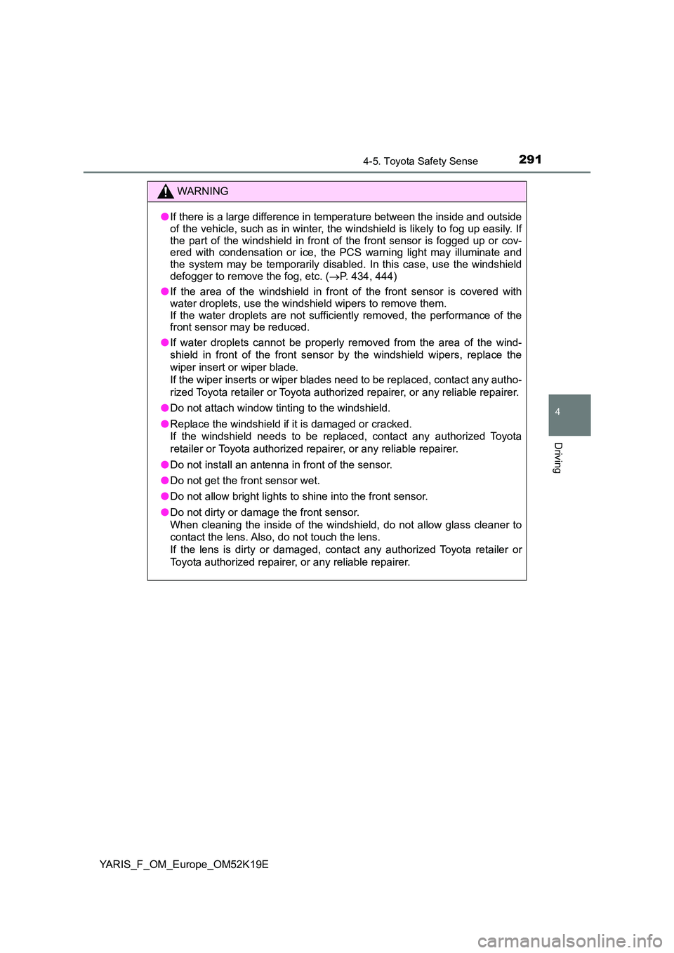 TOYOTA YARIS 2019 Owners Manual 2914-5. Toyota Safety Sense
4
Driving
YARIS_F_OM_Europe_OM52K19E
WARNING
●If there is a large difference in temperature between the inside and outside
of the vehicle, such as in winter, t he windsh TOYOTA YARIS 2019 Owners Manual 2914-5. Toyota Safety Sense
4
Driving
YARIS_F_OM_Europe_OM52K19E
WARNING
●If there is a large difference in temperature between the inside and outside
of the vehicle, such as in winter, t he windsh