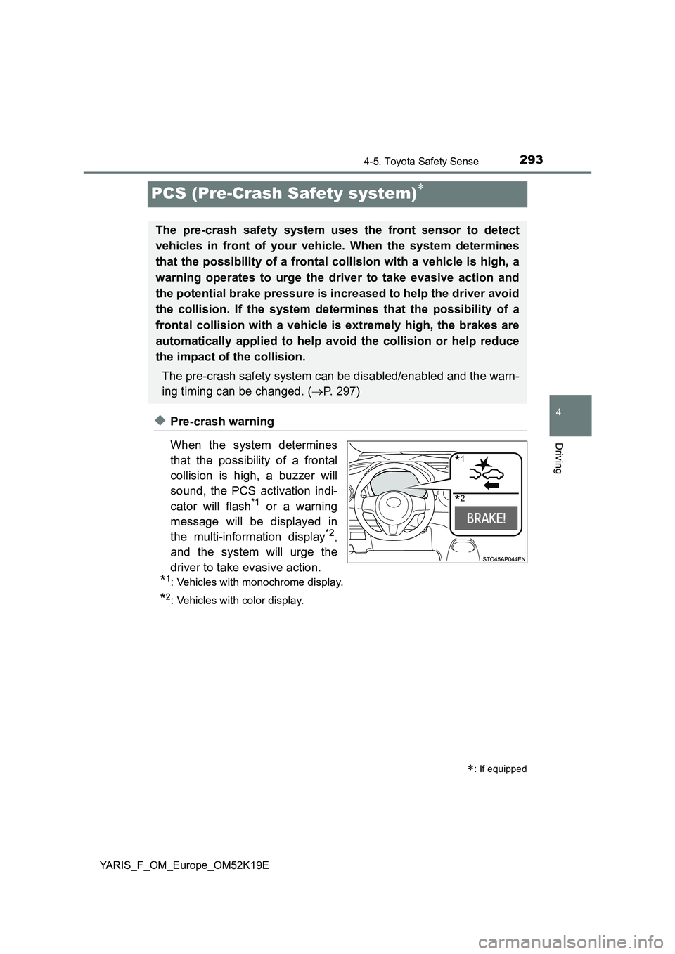 TOYOTA YARIS 2019 Owners Manual 293
4
4-5. Toyota Safety Sense
Driving
YARIS_F_OM_Europe_OM52K19E
PCS (Pre-Crash Safety system)
◆Pre-crash warning
When the system determines
that the possibility of a frontal
collision is hig TOYOTA YARIS 2019 Owners Manual 293
4
4-5. Toyota Safety Sense
Driving
YARIS_F_OM_Europe_OM52K19E
PCS (Pre-Crash Safety system)
◆Pre-crash warning
When the system determines
that the possibility of a frontal
collision is hig