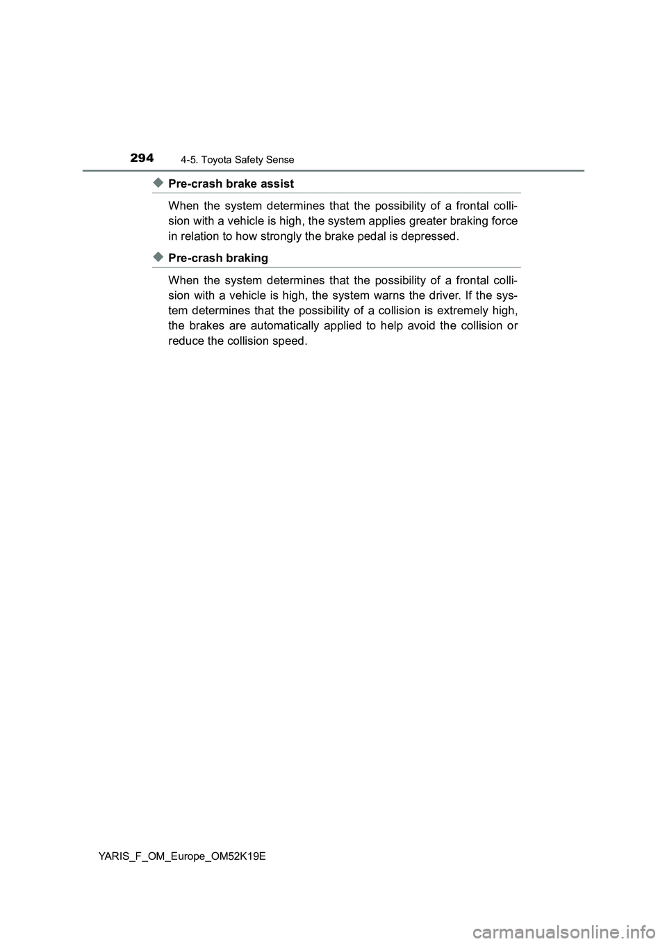 TOYOTA YARIS 2019 Owners Manual 2944-5. Toyota Safety Sense
YARIS_F_OM_Europe_OM52K19E
◆Pre-crash brake assist
When the system determines that the possibility of a frontal colli-
sion with a vehicle is high, the system applies g TOYOTA YARIS 2019 Owners Manual 2944-5. Toyota Safety Sense
YARIS_F_OM_Europe_OM52K19E
◆Pre-crash brake assist
When the system determines that the possibility of a frontal colli-
sion with a vehicle is high, the system applies g
