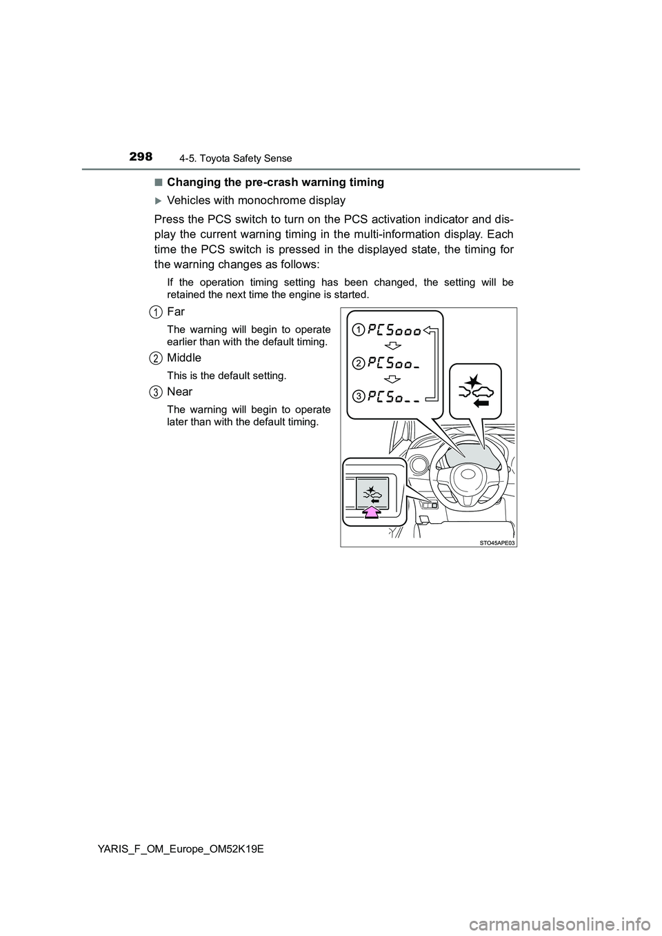 TOYOTA YARIS 2019 Owners Manual 2984-5. Toyota Safety Sense
YARIS_F_OM_Europe_OM52K19E
■Changing the pre-crash warning timing
Vehicles with monochrome display
Press the PCS switch to turn on the PCS activation indicator and d TOYOTA YARIS 2019 Owners Manual 2984-5. Toyota Safety Sense
YARIS_F_OM_Europe_OM52K19E
■Changing the pre-crash warning timing
Vehicles with monochrome display
Press the PCS switch to turn on the PCS activation indicator and d