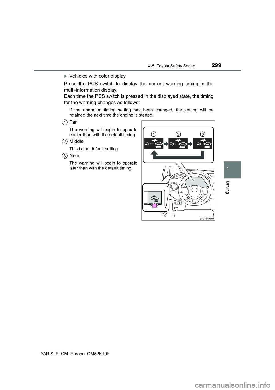 TOYOTA YARIS 2019 Owners Manual 2994-5. Toyota Safety Sense
4
Driving
YARIS_F_OM_Europe_OM52K19E
Vehicles with color display
Press the PCS switch to display the current warning timing in the
multi-information display.
Each ti TOYOTA YARIS 2019 Owners Manual 2994-5. Toyota Safety Sense
4
Driving
YARIS_F_OM_Europe_OM52K19E
Vehicles with color display
Press the PCS switch to display the current warning timing in the
multi-information display.
Each ti