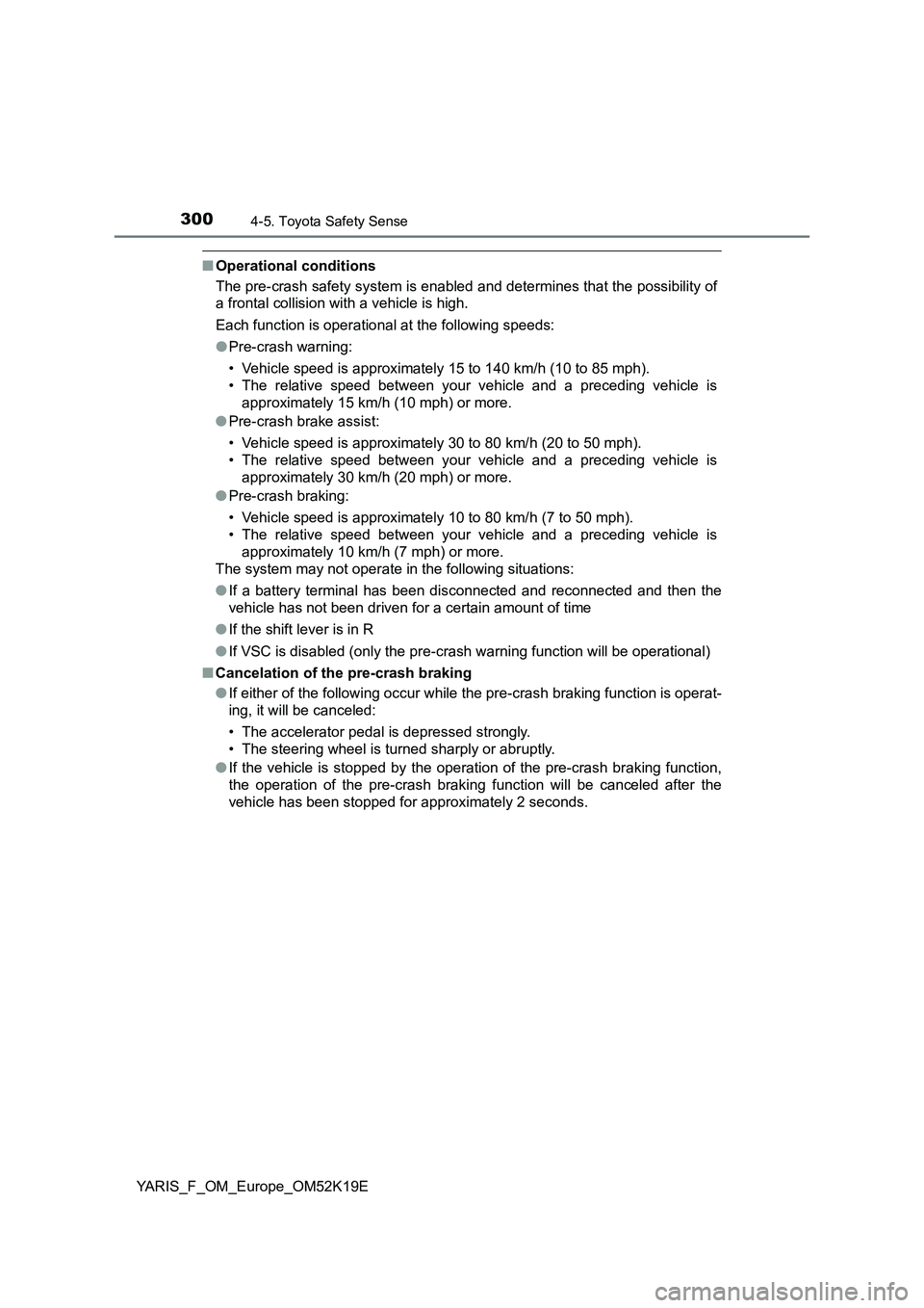 TOYOTA YARIS 2019 Owners Manual 3004-5. Toyota Safety Sense
YARIS_F_OM_Europe_OM52K19E
■Operational conditions
The pre-crash safety system is enabled and determines that the possibility of
a frontal collision with a vehicle is h TOYOTA YARIS 2019 Owners Manual 3004-5. Toyota Safety Sense
YARIS_F_OM_Europe_OM52K19E
■Operational conditions
The pre-crash safety system is enabled and determines that the possibility of
a frontal collision with a vehicle is h