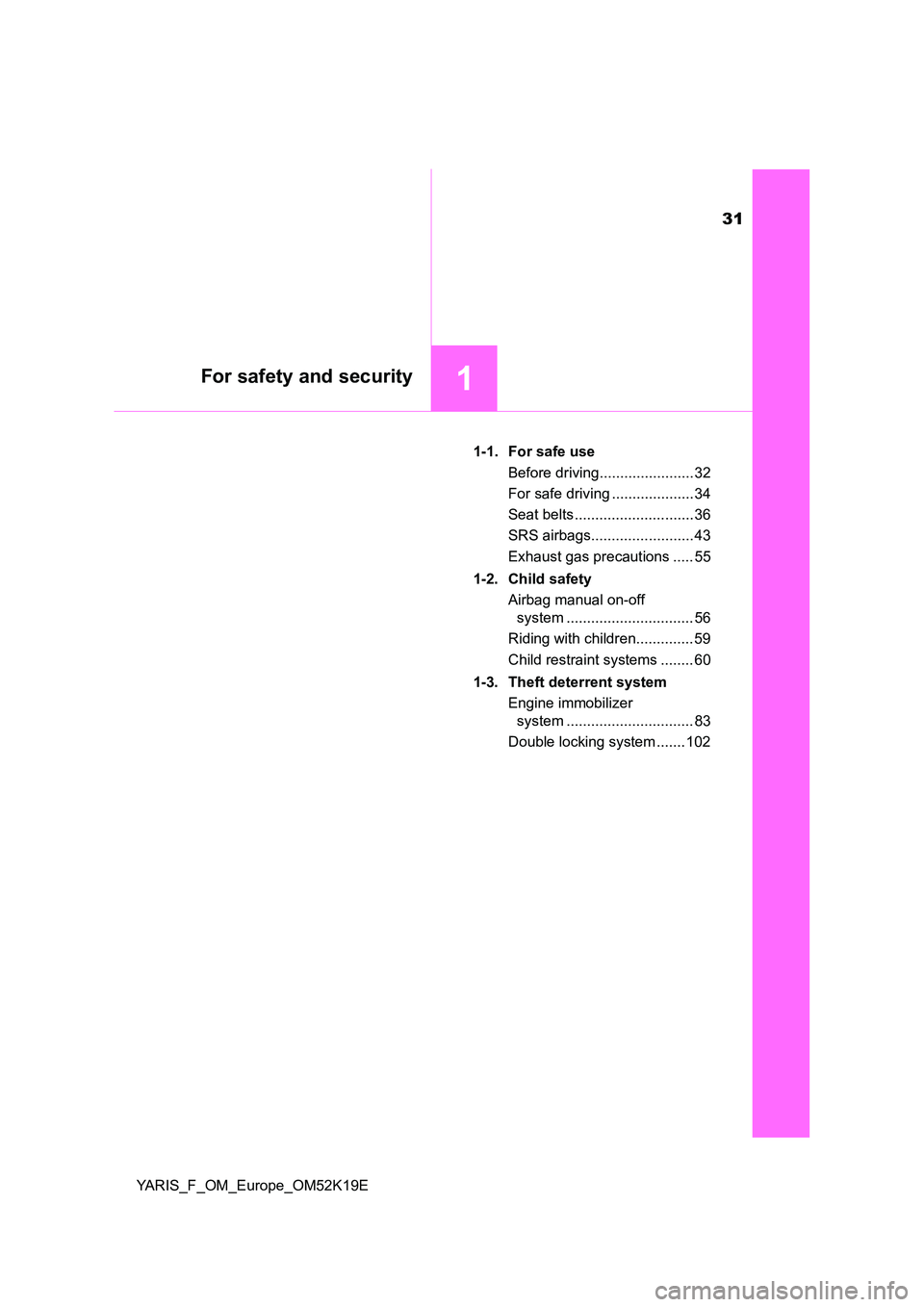 TOYOTA YARIS 2019  Owners Manual 31
1For safety and security
YARIS_F_OM_Europe_OM52K19E 
1-1. For safe use 
Before driving....................... 32 
For safe driving .................... 34 
Seat belts ............................. 