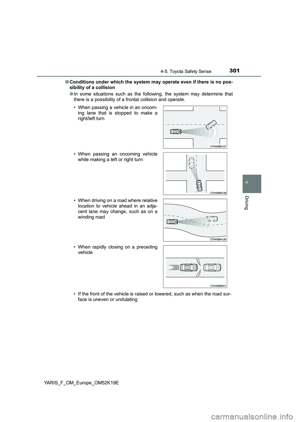 TOYOTA YARIS 2019 Owners Manual 3014-5. Toyota Safety Sense
4
Driving
YARIS_F_OM_Europe_OM52K19E
■ Conditions under which the system may operate even if there is no pos-
sibility of a collision
● In some situations such as th TOYOTA YARIS 2019 Owners Manual 3014-5. Toyota Safety Sense
4
Driving
YARIS_F_OM_Europe_OM52K19E
■ Conditions under which the system may operate even if there is no pos-
sibility of a collision
● In some situations such as th