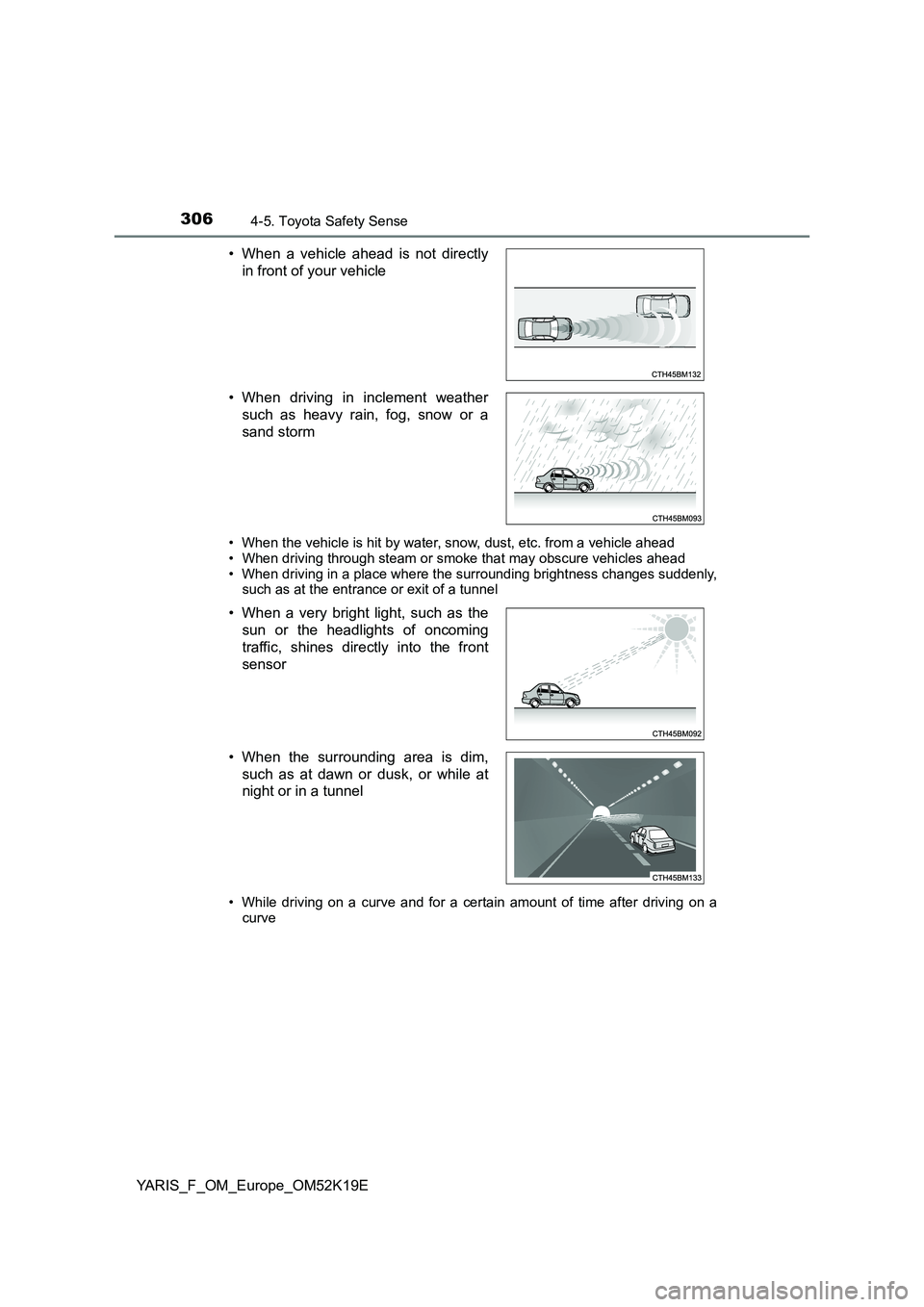 TOYOTA YARIS 2019 Owners Manual 3064-5. Toyota Safety Sense
YARIS_F_OM_Europe_OM52K19E
• When the vehicle is hit by water, snow, dust, etc. from a vehicle ahead
• When driving through steam or smoke that may obscure vehicles ah TOYOTA YARIS 2019 Owners Manual 3064-5. Toyota Safety Sense
YARIS_F_OM_Europe_OM52K19E
• When the vehicle is hit by water, snow, dust, etc. from a vehicle ahead
• When driving through steam or smoke that may obscure vehicles ah