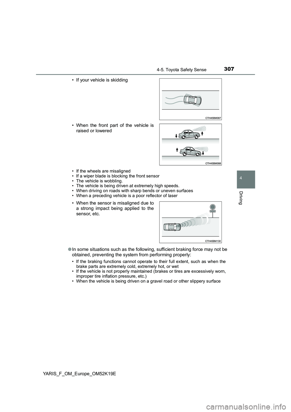 TOYOTA YARIS 2019 Owners Manual 3074-5. Toyota Safety Sense
4
Driving
YARIS_F_OM_Europe_OM52K19E
• If the wheels are misaligned
• If a wiper blade is blocking the front sensor • The vehicle is wobbling.• The vehicle is bein TOYOTA YARIS 2019 Owners Manual 3074-5. Toyota Safety Sense
4
Driving
YARIS_F_OM_Europe_OM52K19E
• If the wheels are misaligned
• If a wiper blade is blocking the front sensor • The vehicle is wobbling.• The vehicle is bein