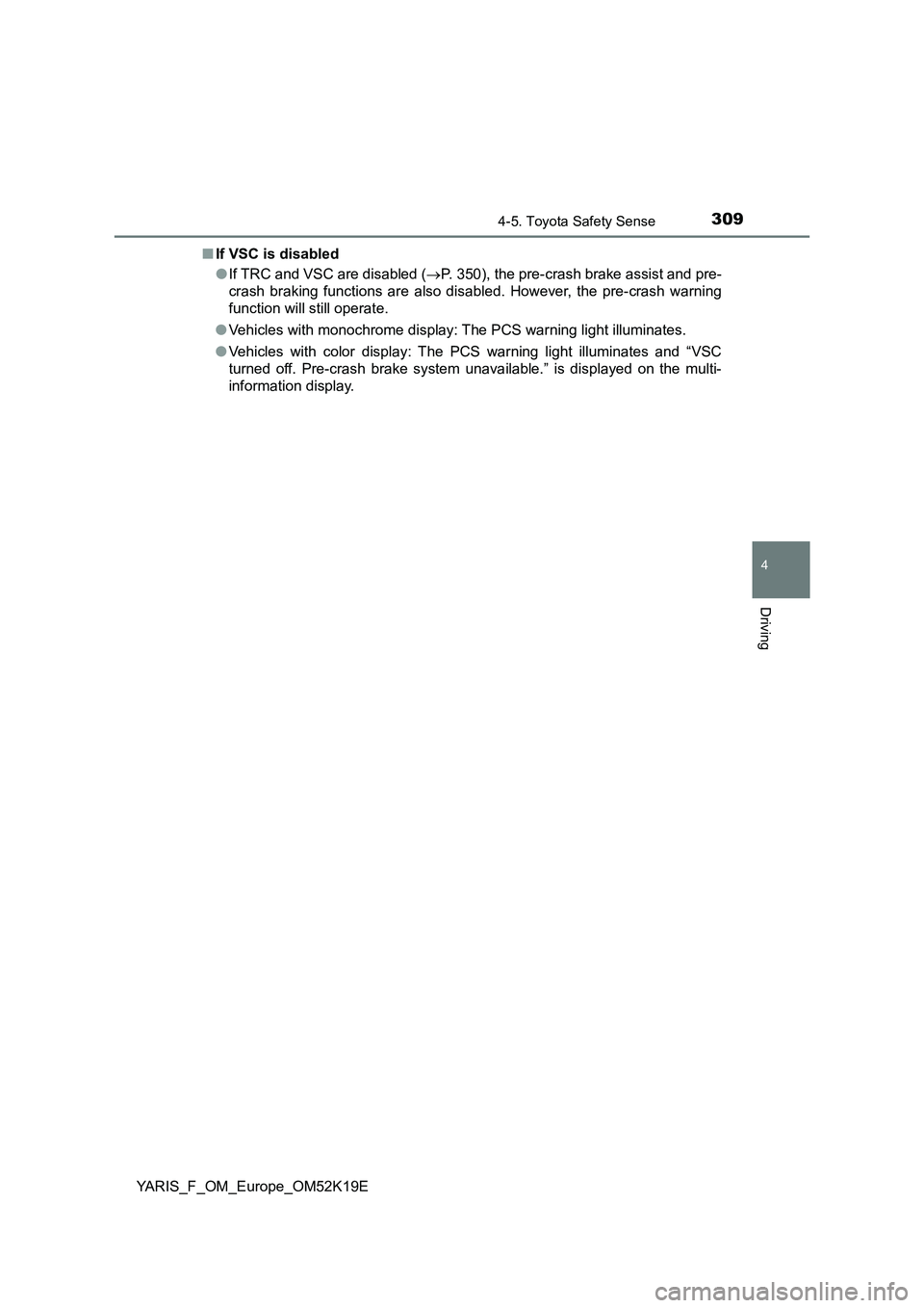 TOYOTA YARIS 2019 Owners Manual 3094-5. Toyota Safety Sense
4
Driving
YARIS_F_OM_Europe_OM52K19E
■ If VSC is disabled
● If TRC and VSC are disabled (P. 350), the pre-crash brake assist and pre-
crash braking functions are TOYOTA YARIS 2019 Owners Manual 3094-5. Toyota Safety Sense
4
Driving
YARIS_F_OM_Europe_OM52K19E
■ If VSC is disabled
● If TRC and VSC are disabled (P. 350), the pre-crash brake assist and pre-
crash braking functions are