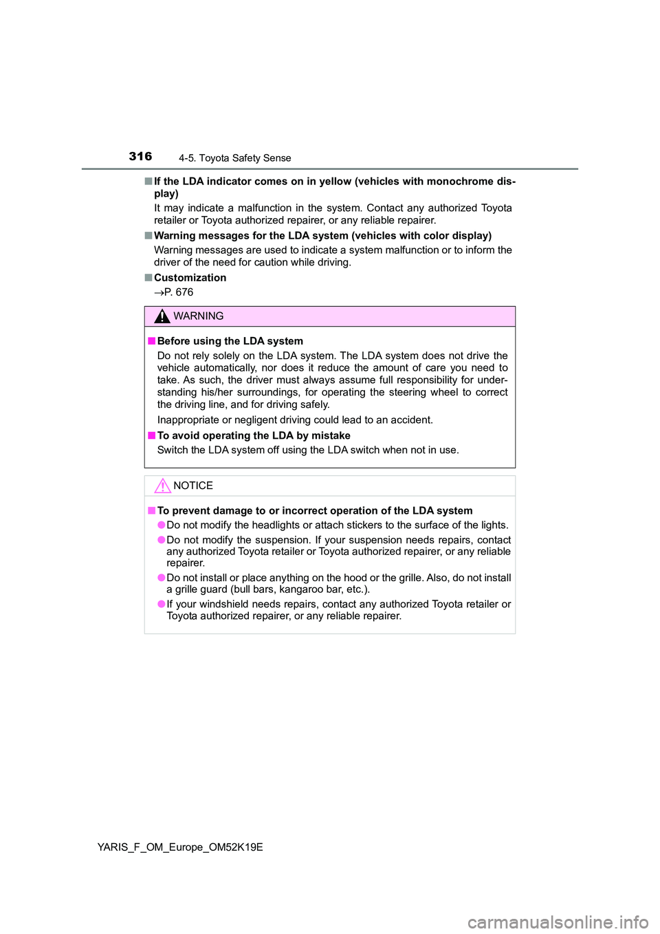 TOYOTA YARIS 2019  Owners Manual 3164-5. Toyota Safety Sense
YARIS_F_OM_Europe_OM52K19E 
■ If the LDA indicator comes on in yellow (vehicles with monochrome dis- 
play) 
It may indicate a malfunction in the system. Contact any auth