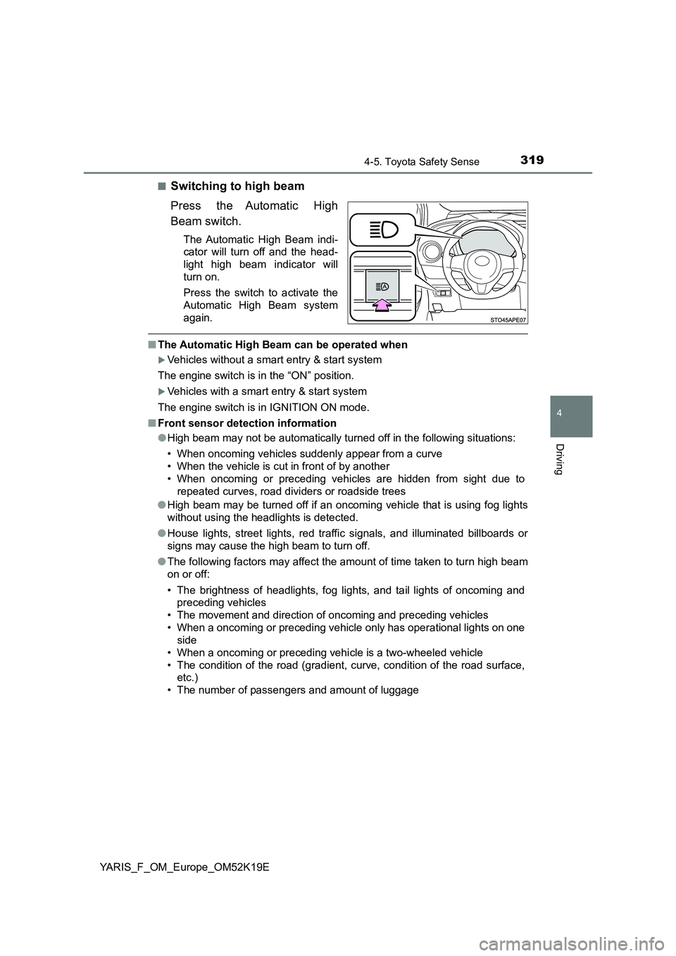 TOYOTA YARIS 2019  Owners Manual 3194-5. Toyota Safety Sense
4
Driving
YARIS_F_OM_Europe_OM52K19E 
■Switching to high beam 
Press the Automatic High 
Beam switch.
The Automatic High Beam indi- 
cator will turn off and the head- 
li