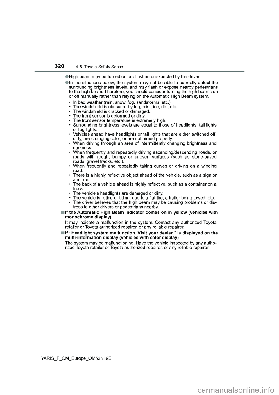 TOYOTA YARIS 2019  Owners Manual 3204-5. Toyota Safety Sense
YARIS_F_OM_Europe_OM52K19E 
● High beam may be turned on or off when unexpected by the driver. 
● In the situations below, the system may not be able to correctly detec